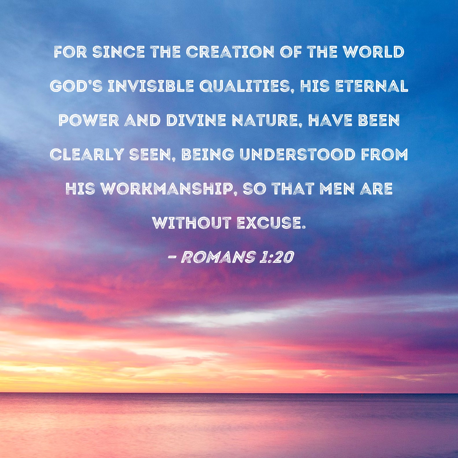 Romans 120 For since the creation of the world God's invisible