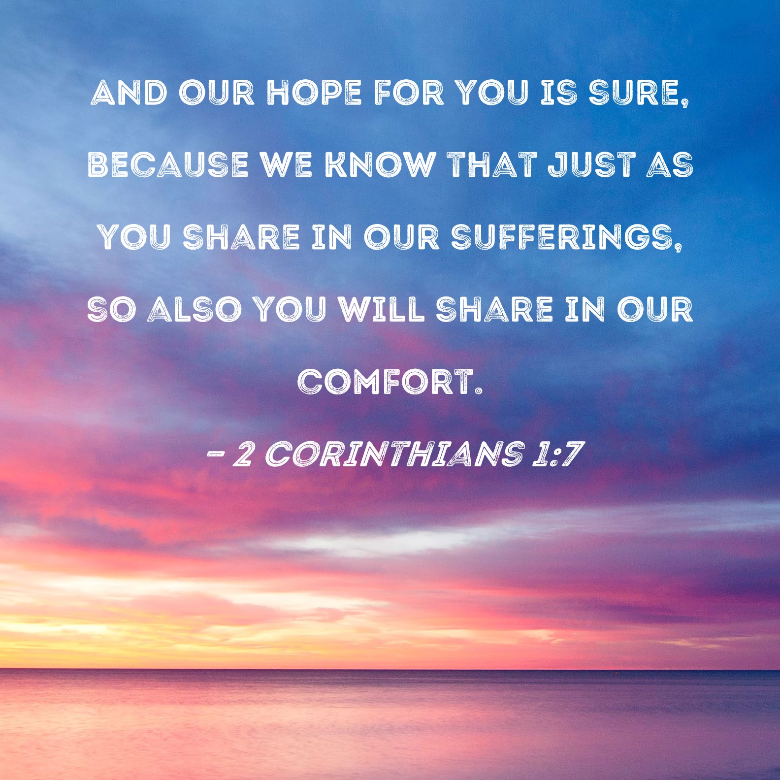 2 Corinthians 17 And our hope for you is sure, because we know that