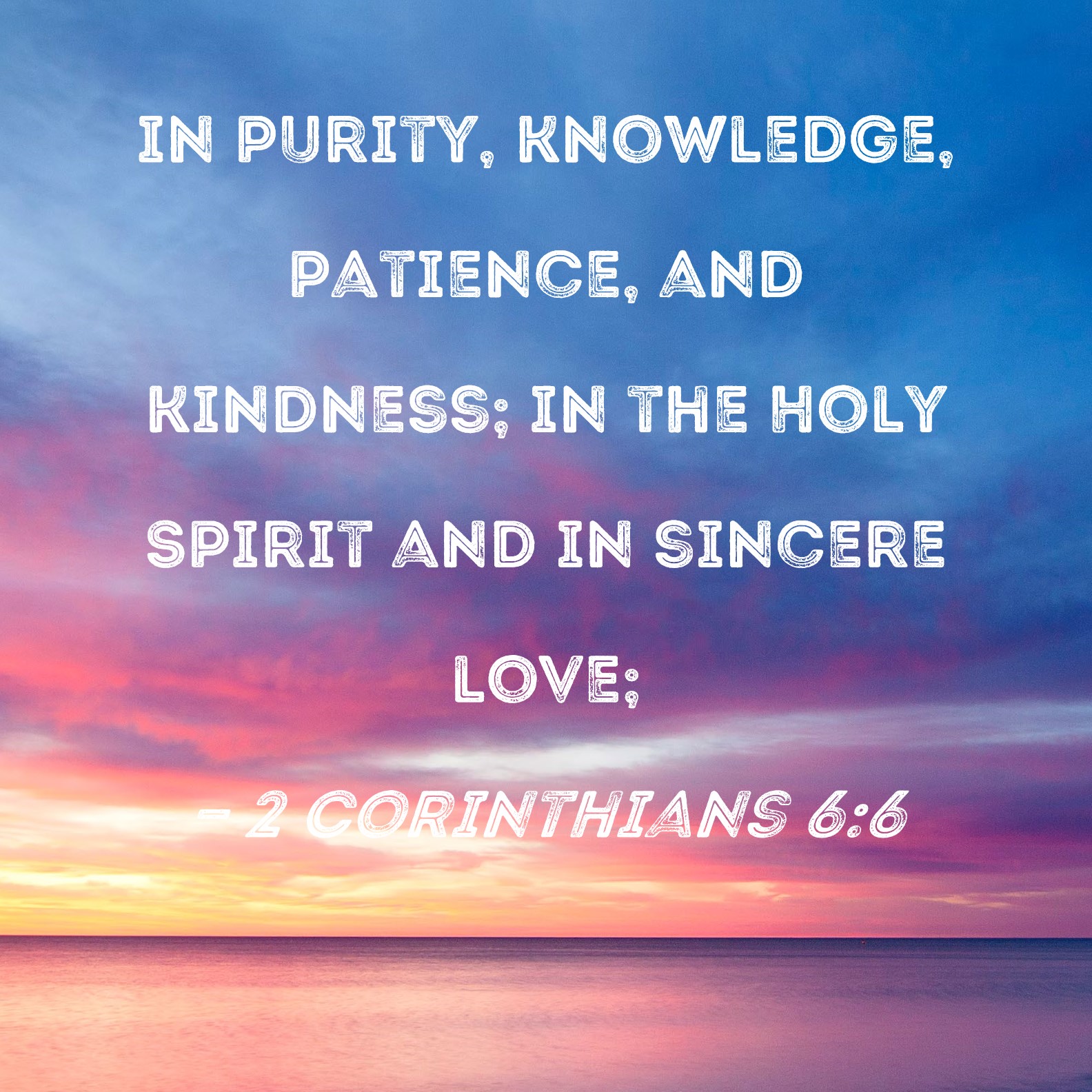 2 Corinthians 66 in purity, knowledge, patience, and kindness; in the