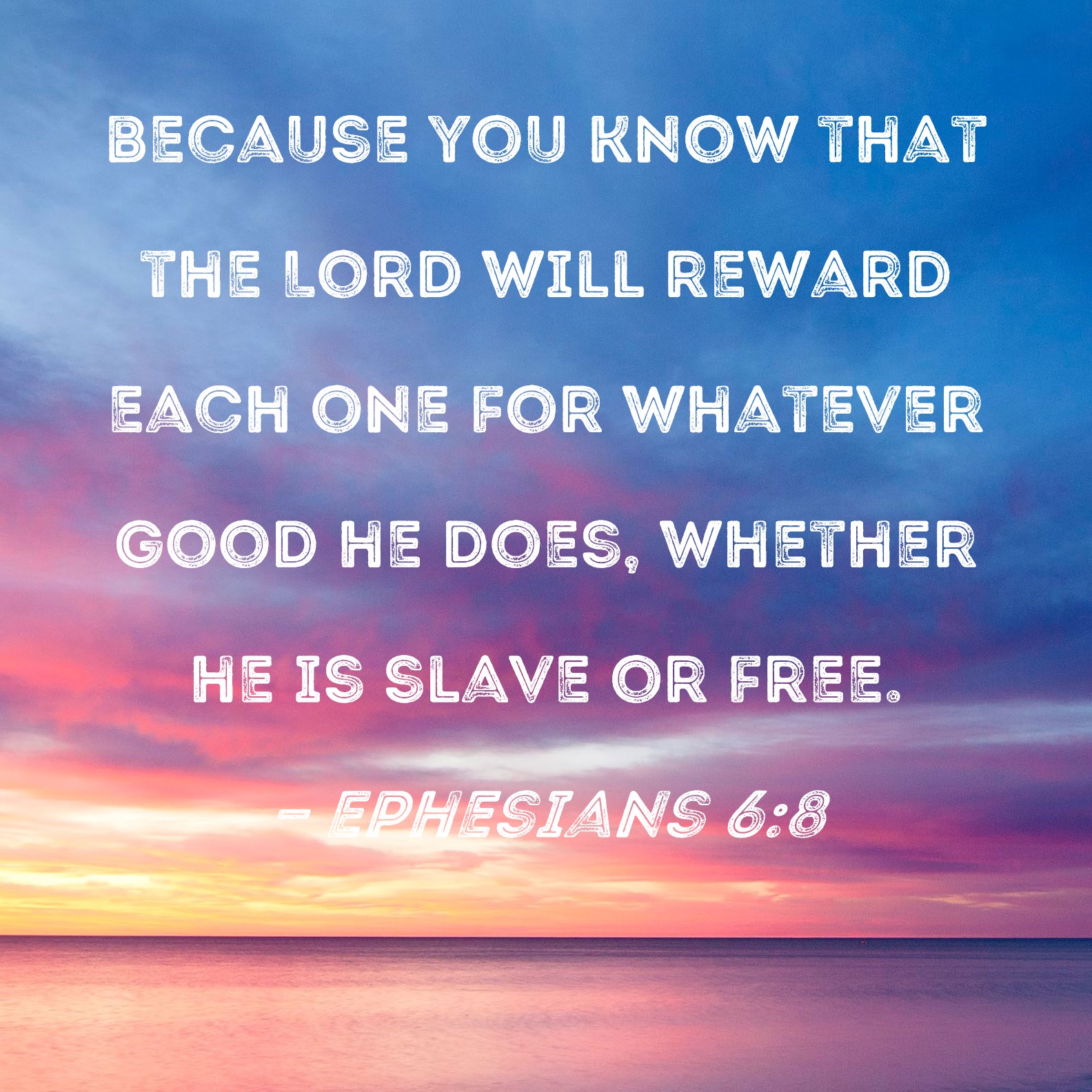 Ephesians 68 because you know that the Lord will reward each one for