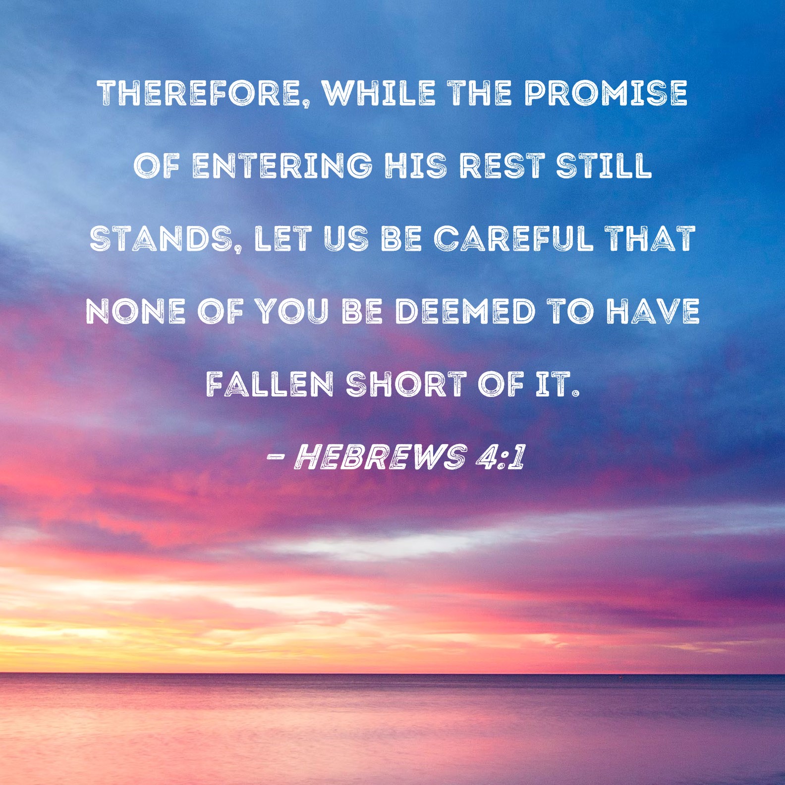 Hebrews 41 Therefore, while the promise of entering His rest still