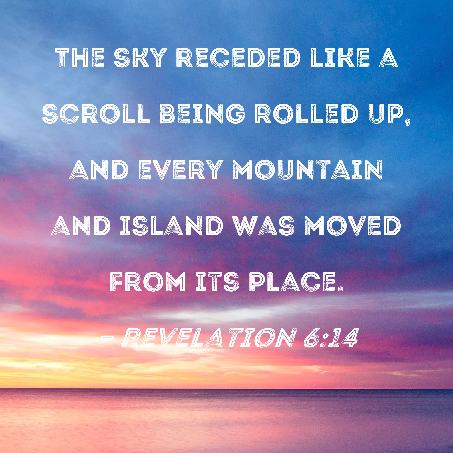 Revelation 614 The sky receded like a scroll being rolled up, and