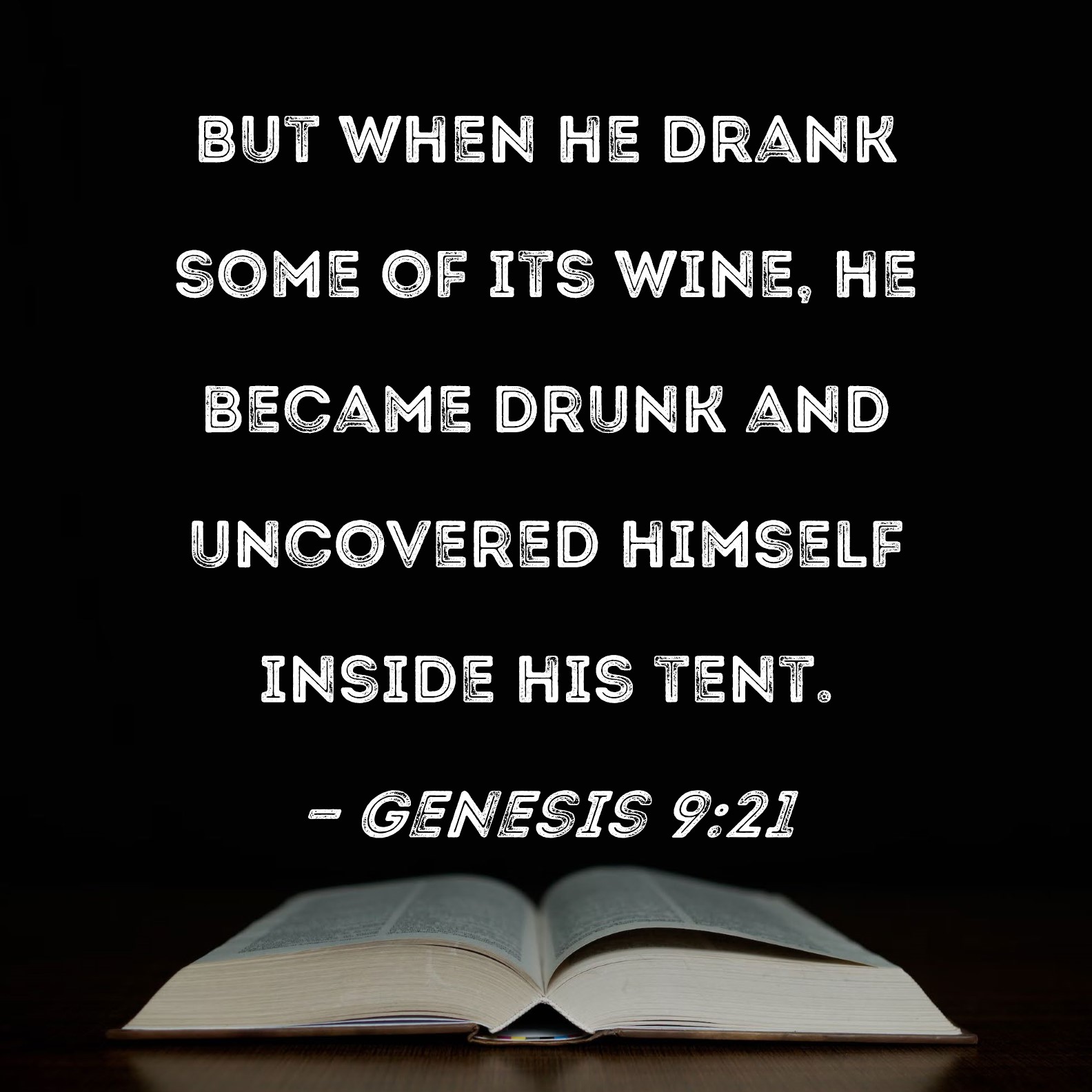 Genesis 921 But when he drank some of its wine, he became drunk and