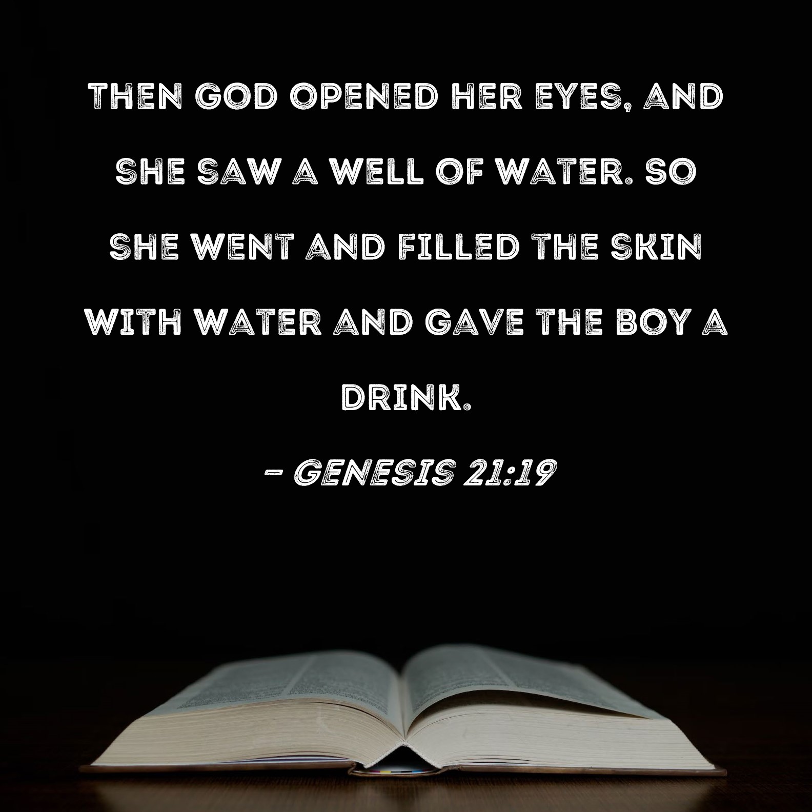 Genesis 2119 Then God opened her eyes, and she saw a well of water. So