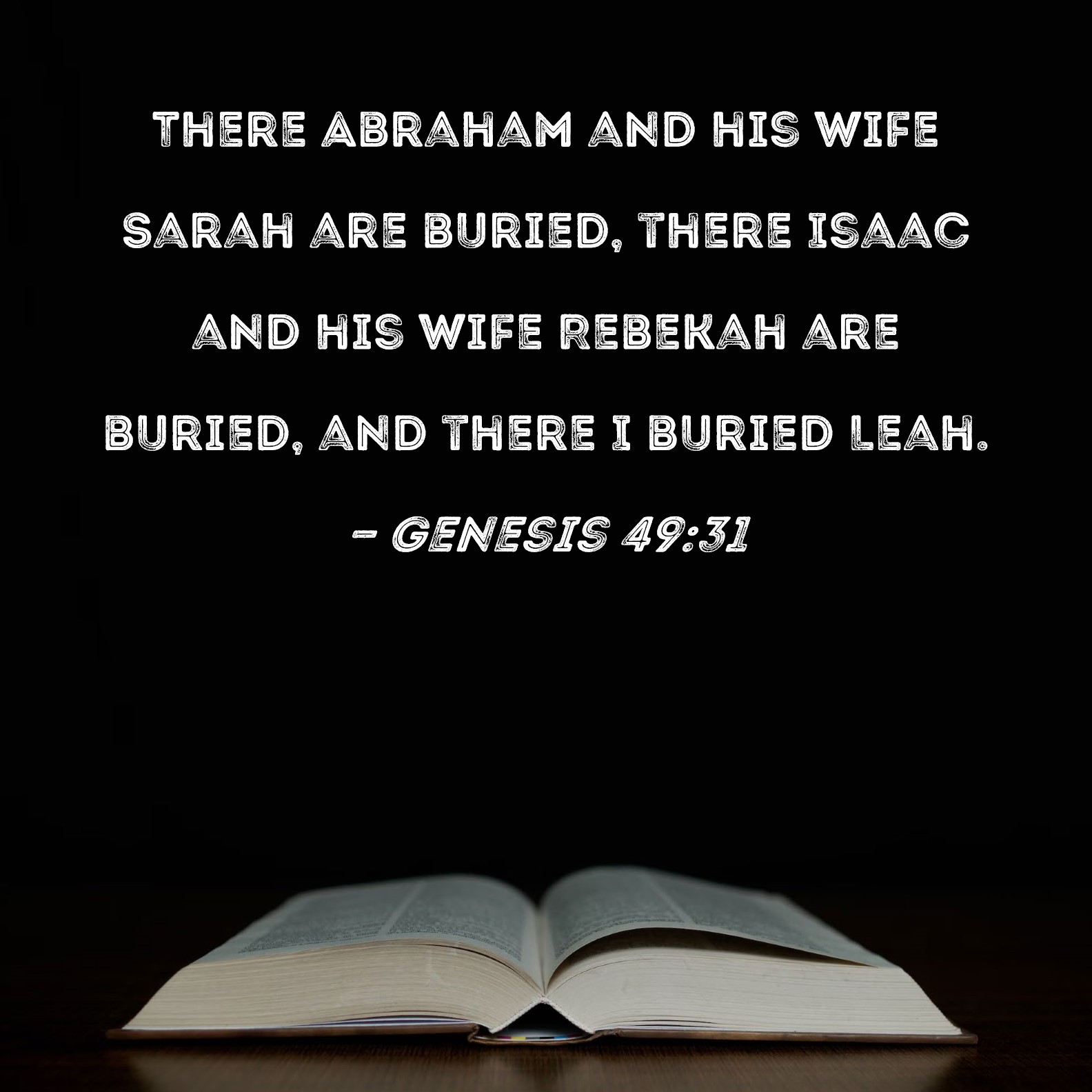 Genesis 4931 There Abraham and his wife Sarah are buried, there Isaac and his wife Rebekah are