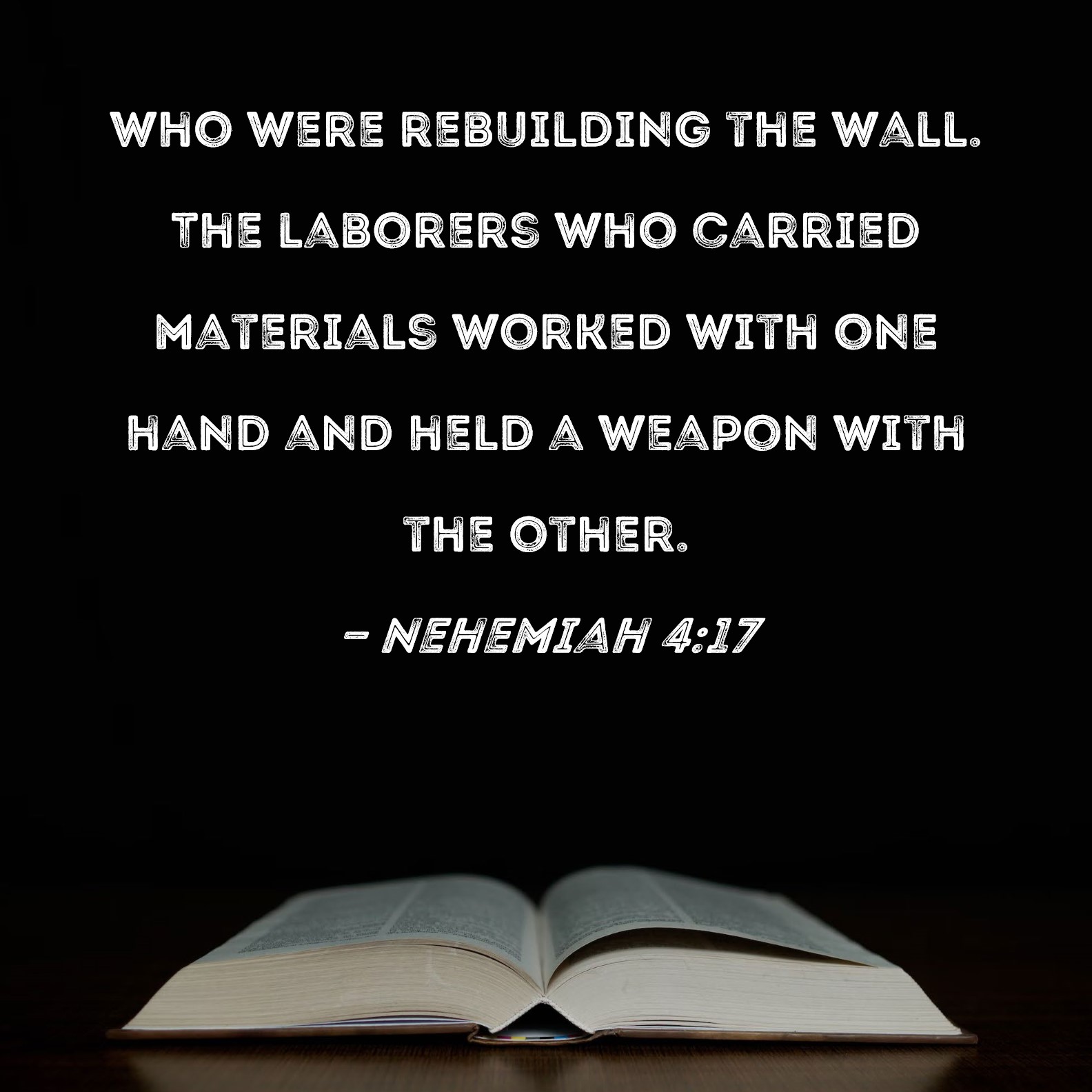 Nehemiah 417 who were rebuilding the wall. The laborers who carried