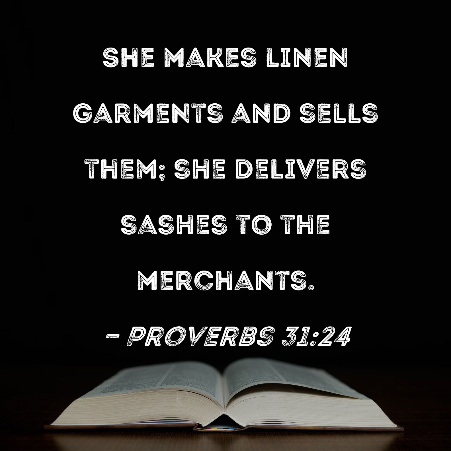 Proverbs 3124 She makes linen garments and sells them; she delivers sashes to the merchants.