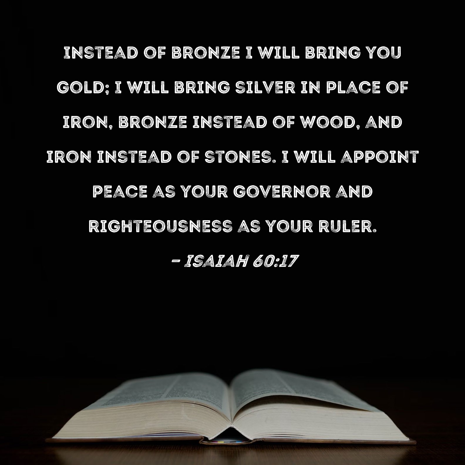 Isaiah 6017 Instead of bronze I will bring you gold; I will bring