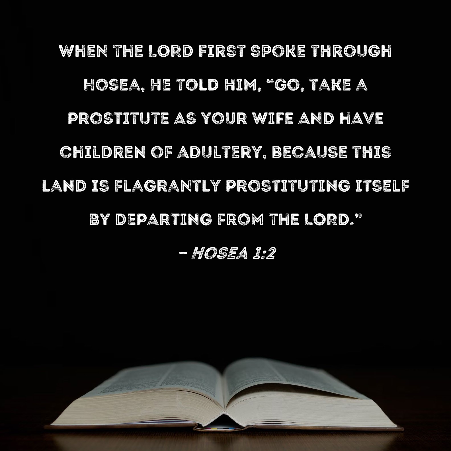 Hosea 12 When the LORD first spoke through Hosea, He told him, "Go