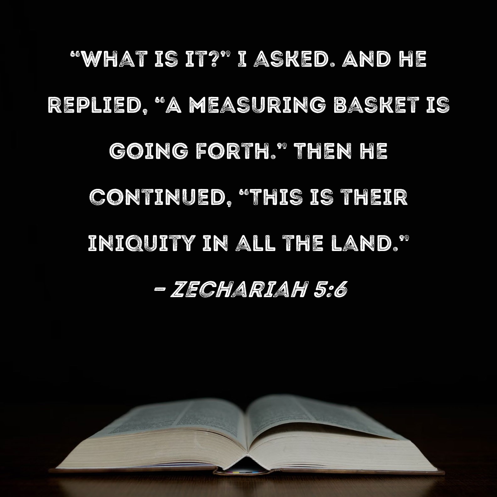 Zechariah 56 "What is it?" I asked. And he replied, "A measuring