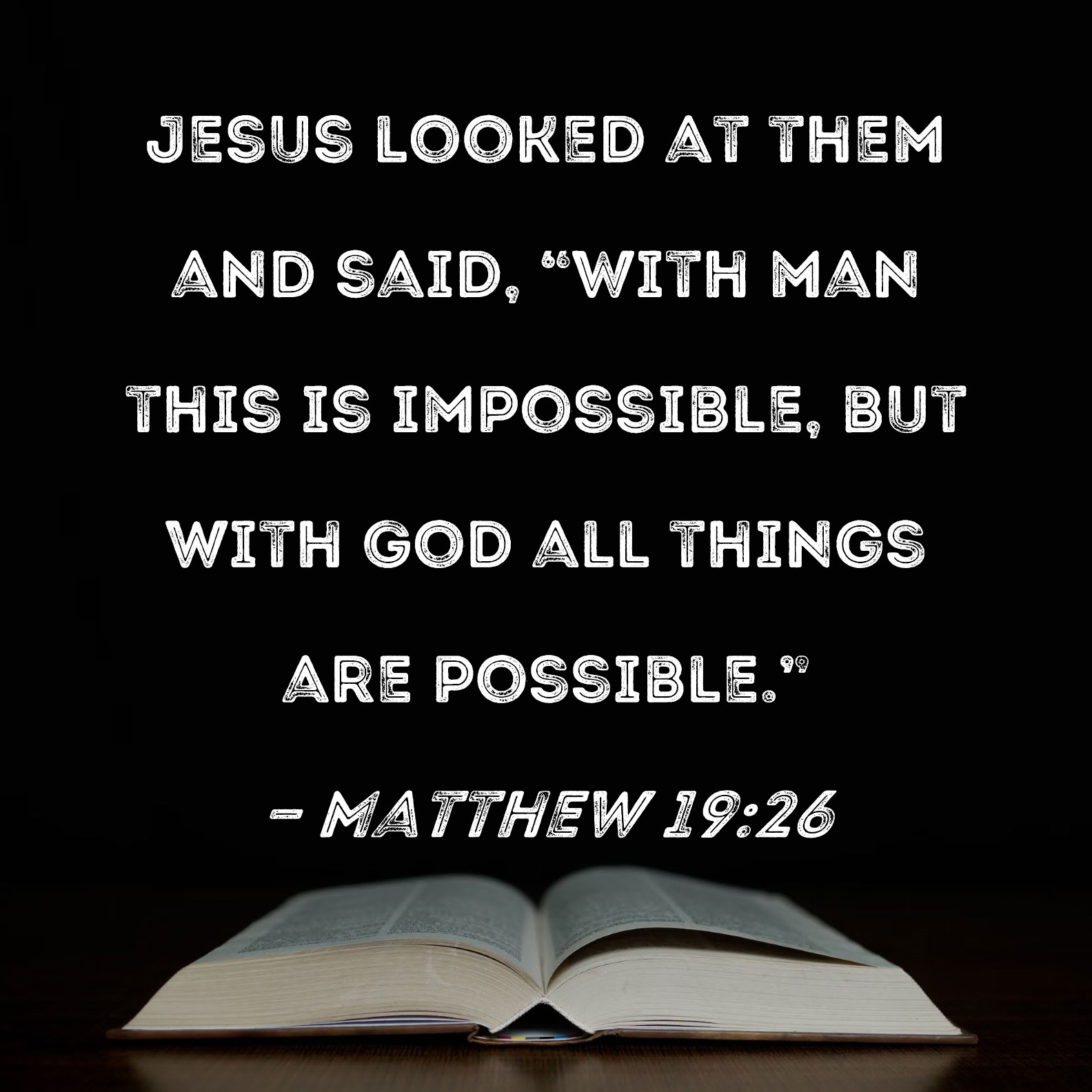 Matthew 1926 Jesus looked at them and said, "With man this is impossible, but with God all
