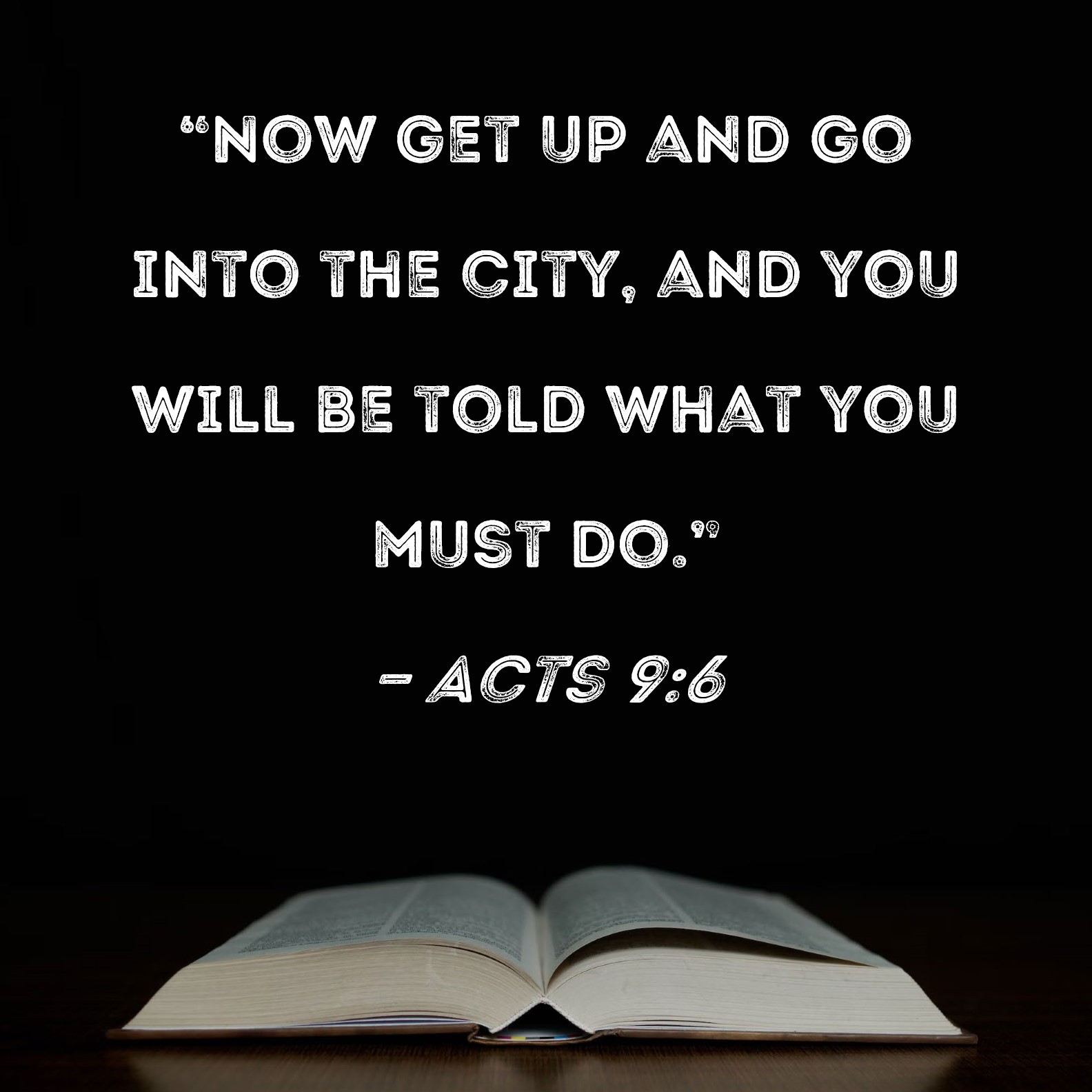 Acts 96 "Now get up and go into the city, and you will be told what
