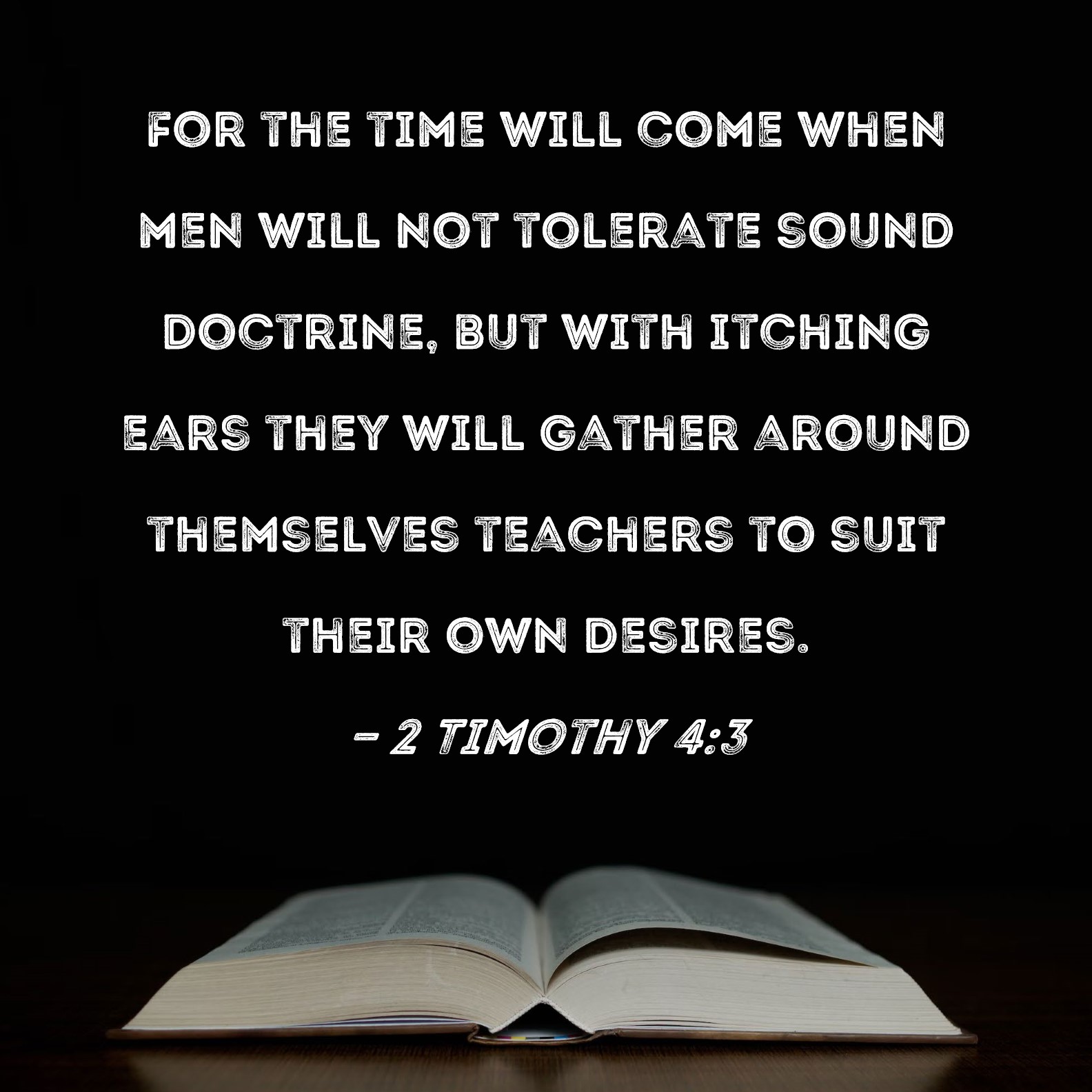2 Timothy 43 For the time will come when men will not tolerate sound