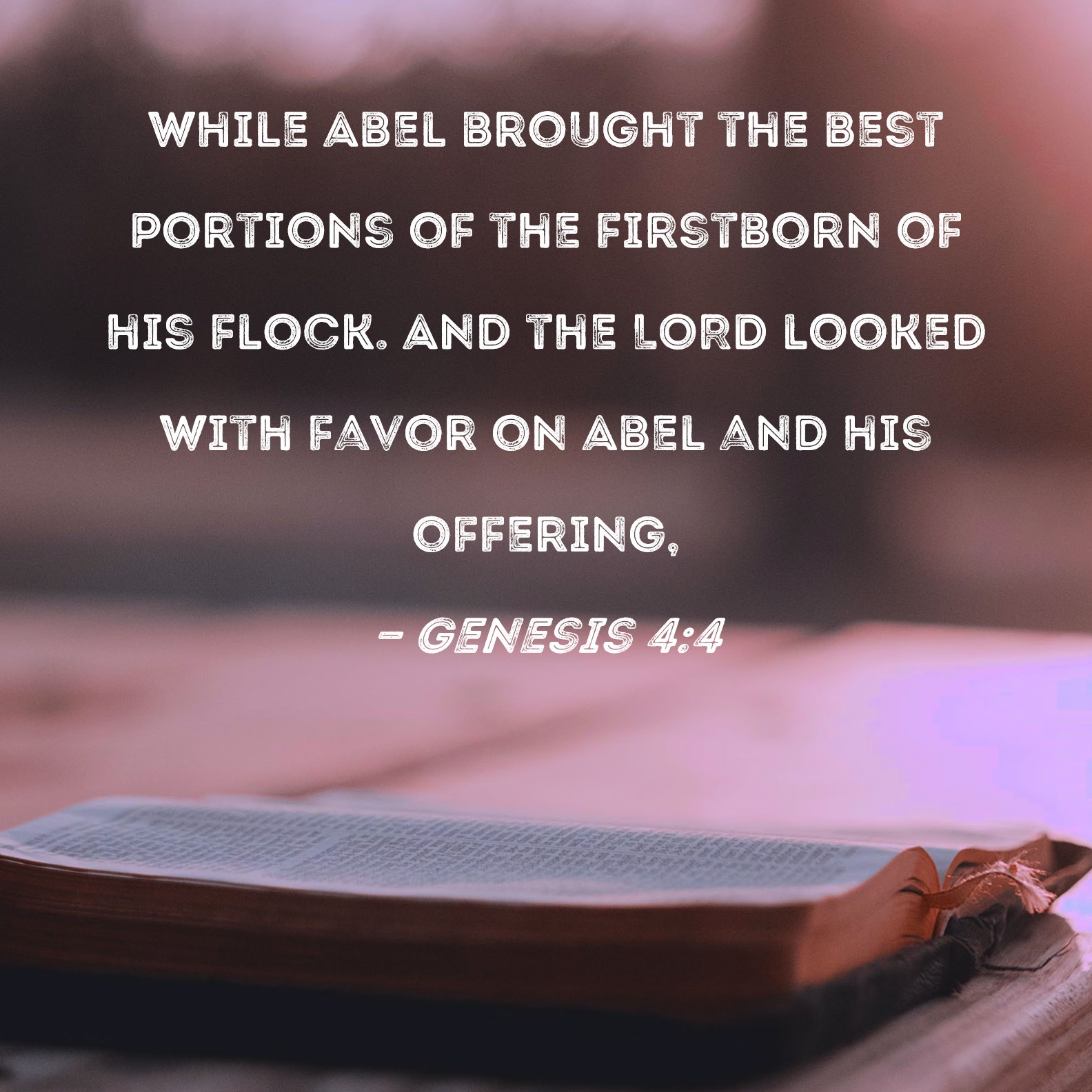 Genesis 44 while Abel brought the best portions of the firstborn of his flock. And the LORD