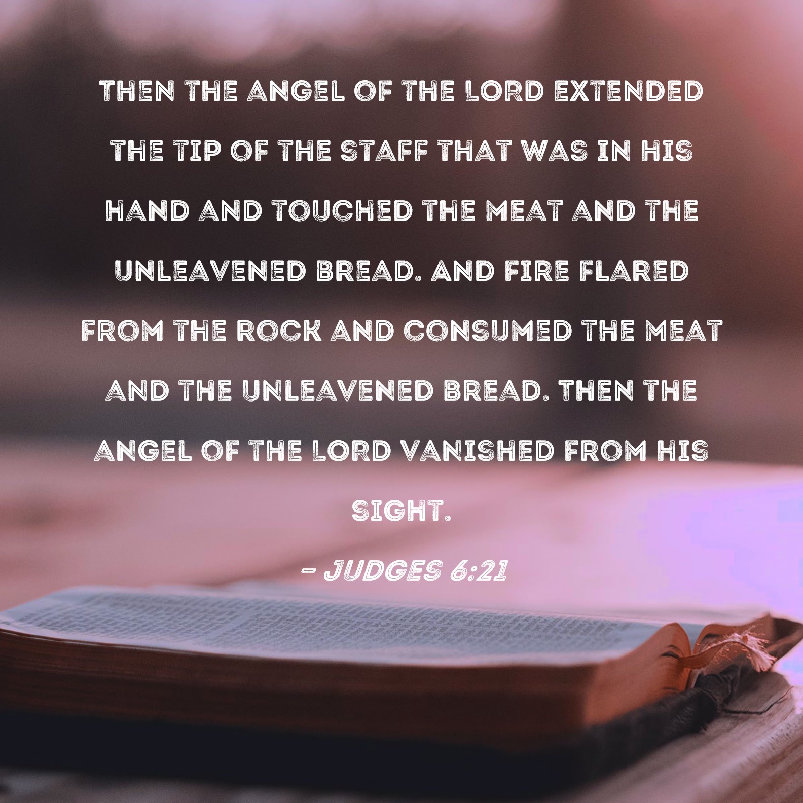 Judges 621 Then the angel of the LORD extended the tip of the staff