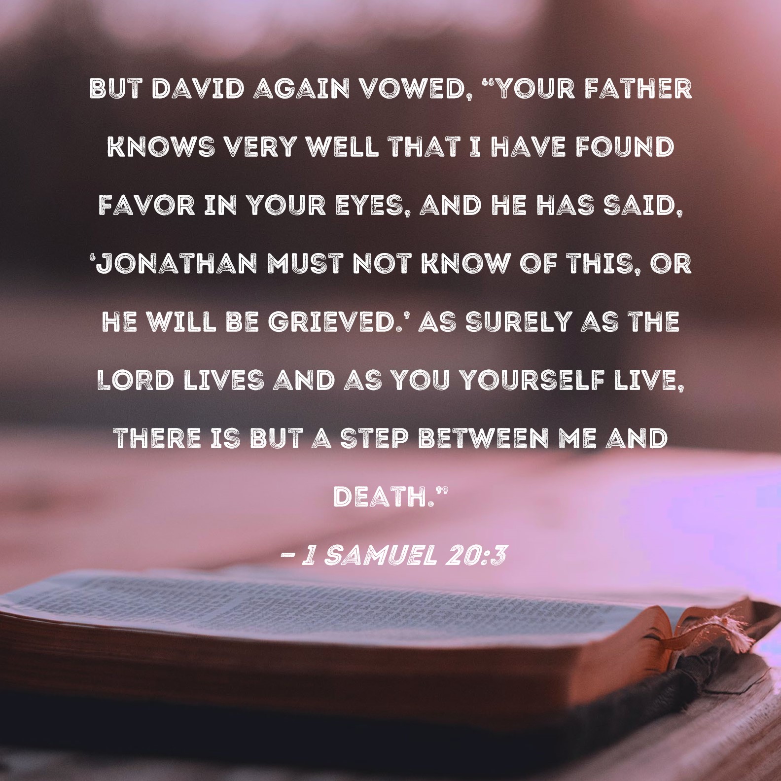 1 Samuel 203 But David again vowed, "Your father knows very well that