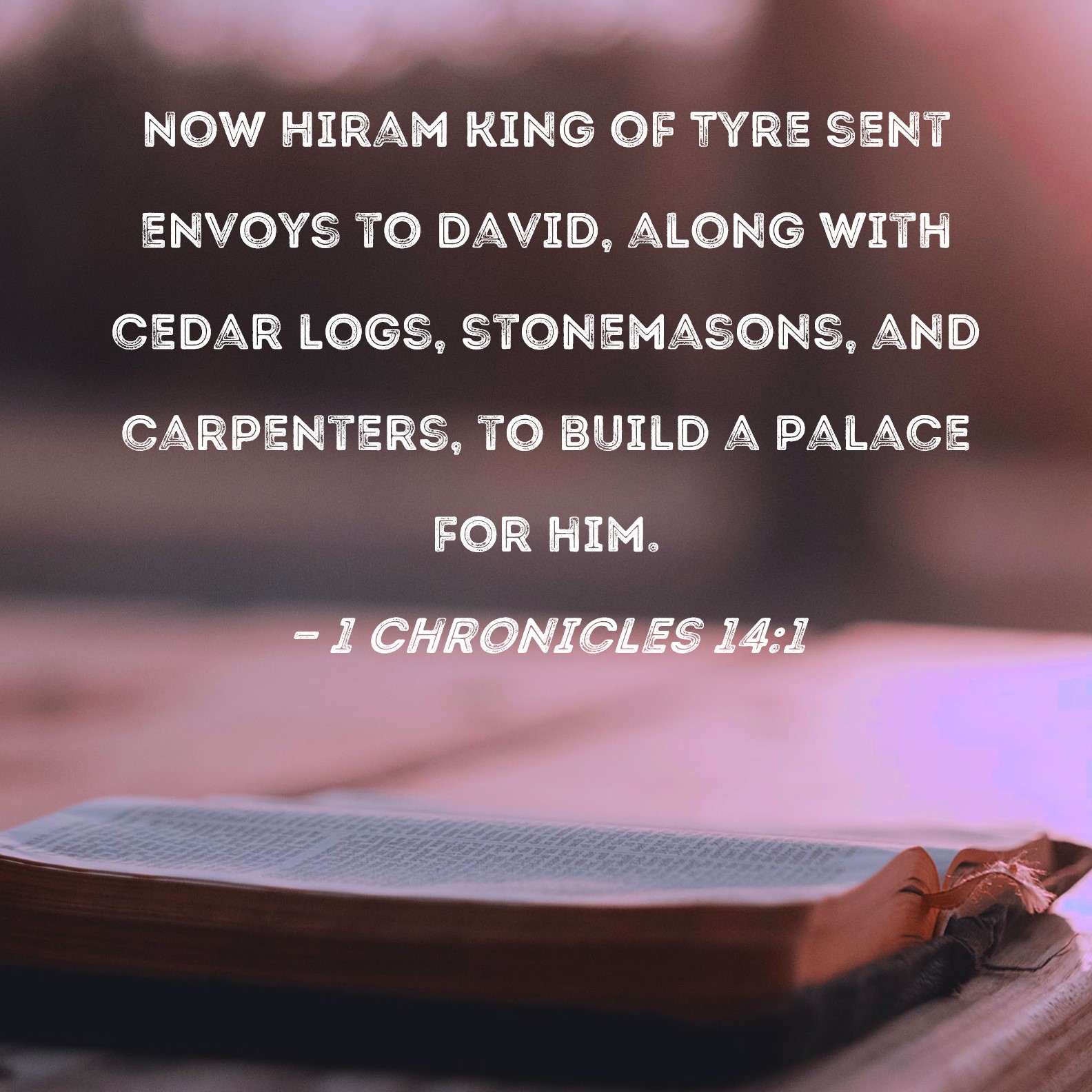 1 Chronicles 141 Now Hiram king of Tyre sent envoys to David, along