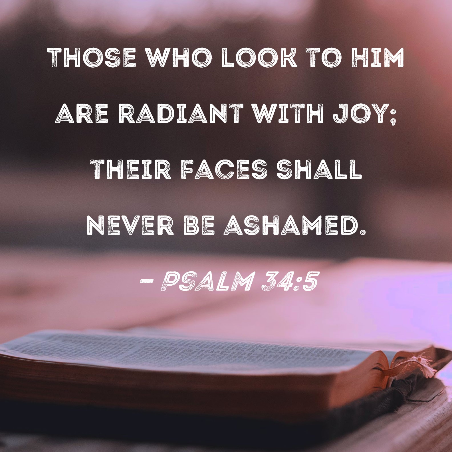Psalm 345 Those who look to Him are radiant with joy; their faces