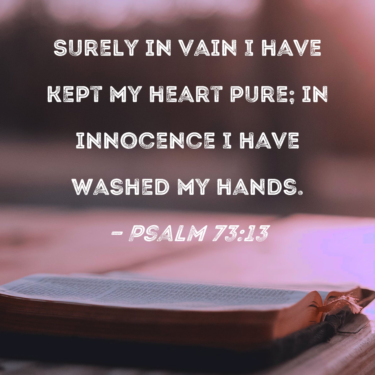 Psalm 7313 Surely in vain I have kept my heart pure; in innocence I
