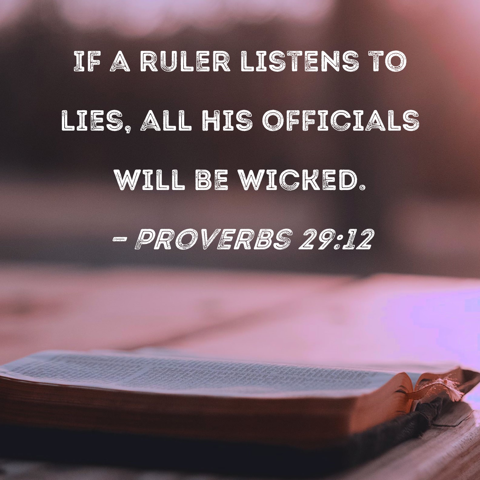 Proverbs 2912 If a ruler listens to lies, all his officials will be