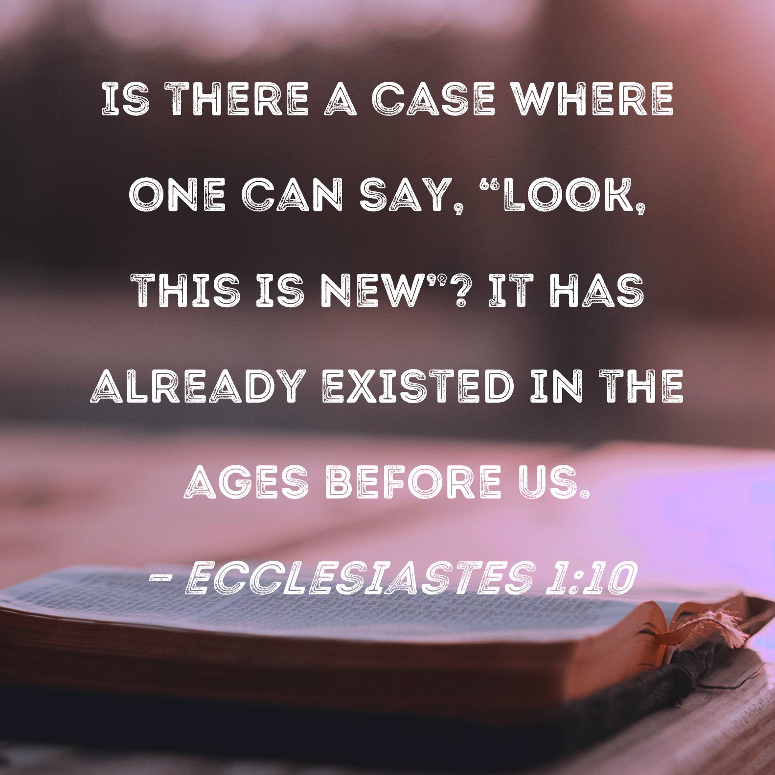 Ecclesiastes 110 Is there a case where one can say, "Look, this is new