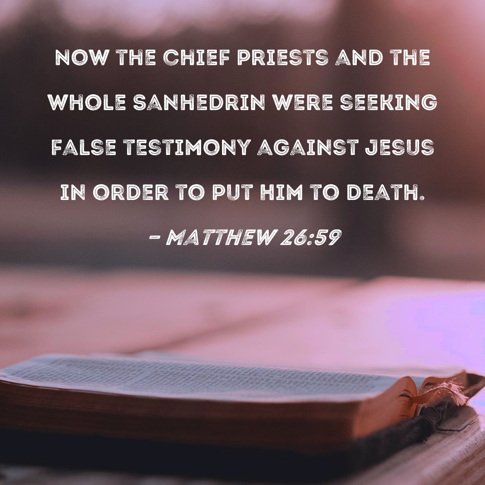 Matthew 2659 Now the chief priests and the whole Sanhedrin were