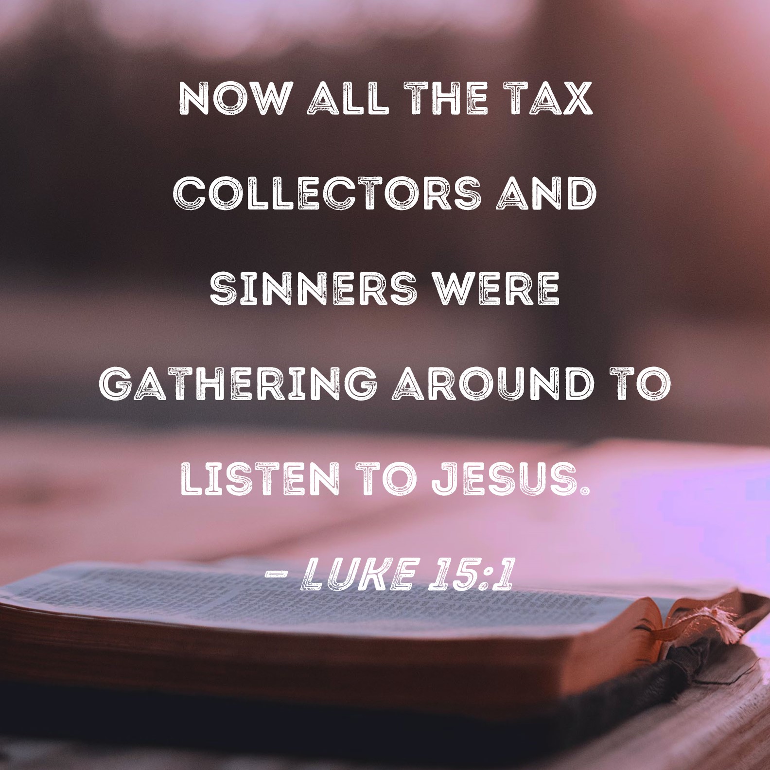 Luke 151 Now all the tax collectors and sinners were gathering around