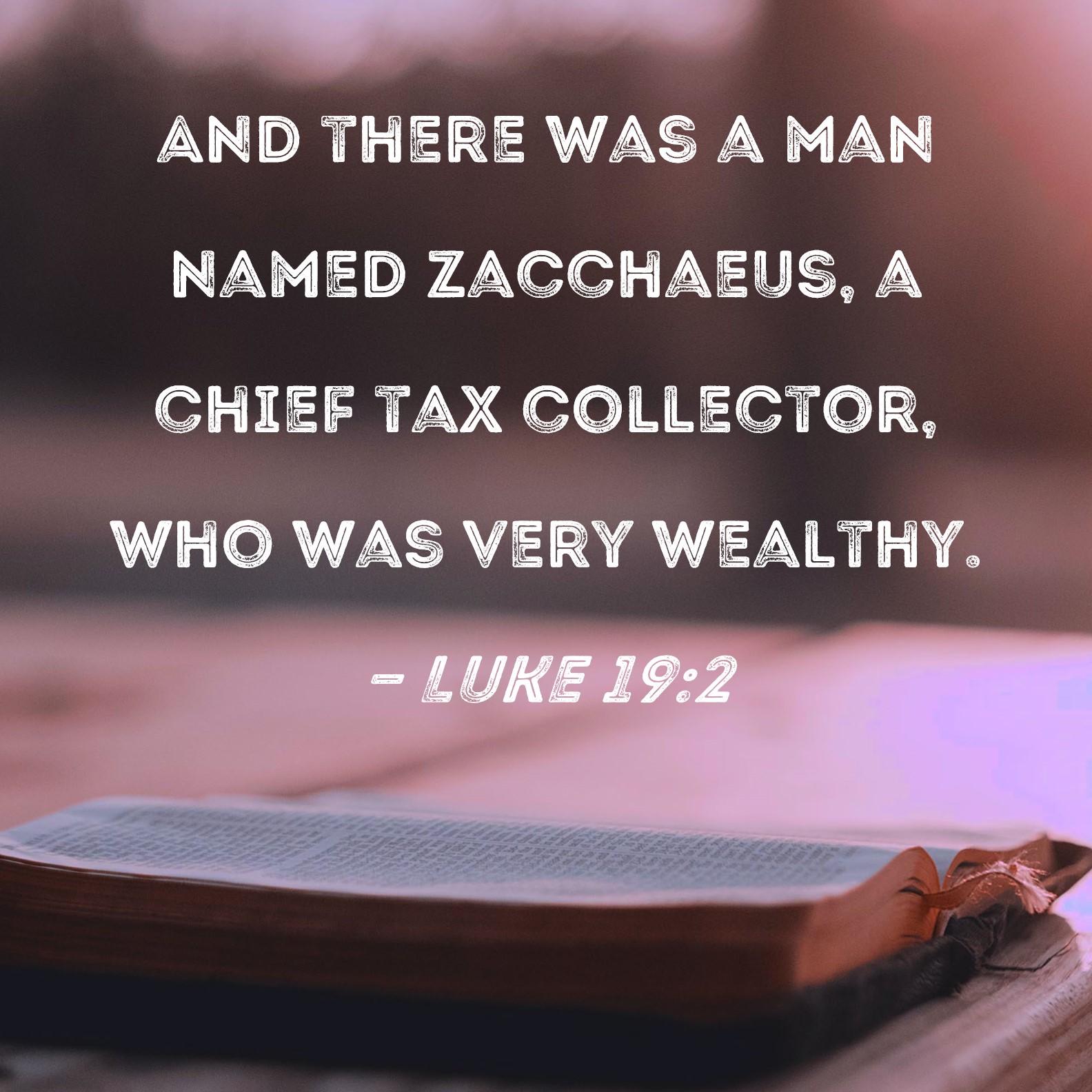 Luke 192 And there was a man named Zacchaeus, a chief tax collector