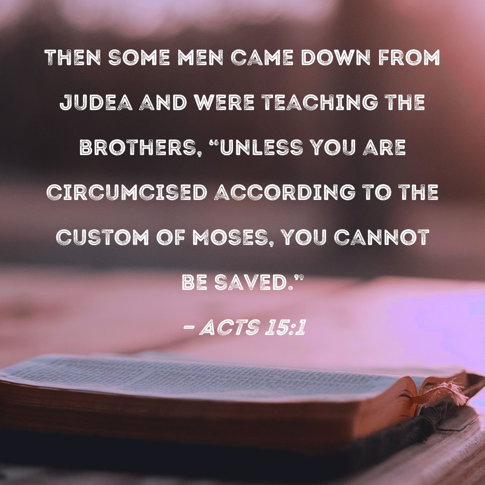 Acts 151 Then some men came down from Judea and were teaching the