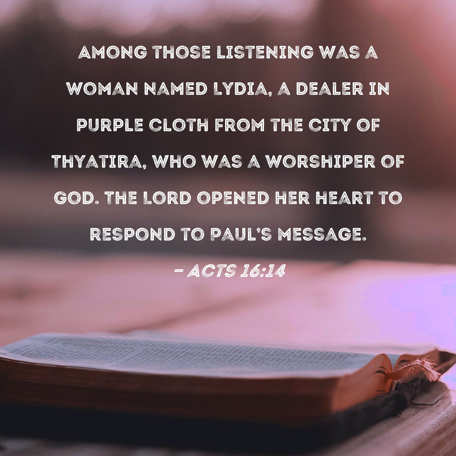 Acts 1614 Among those listening was a woman named Lydia, a dealer in