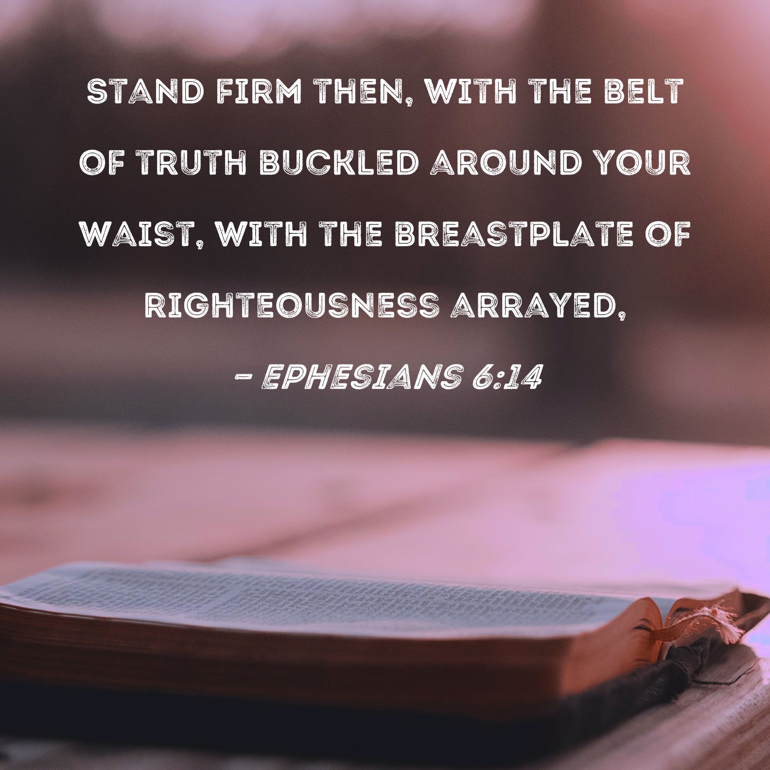 Ephesians 614 Stand firm then, with the belt of truth buckled around