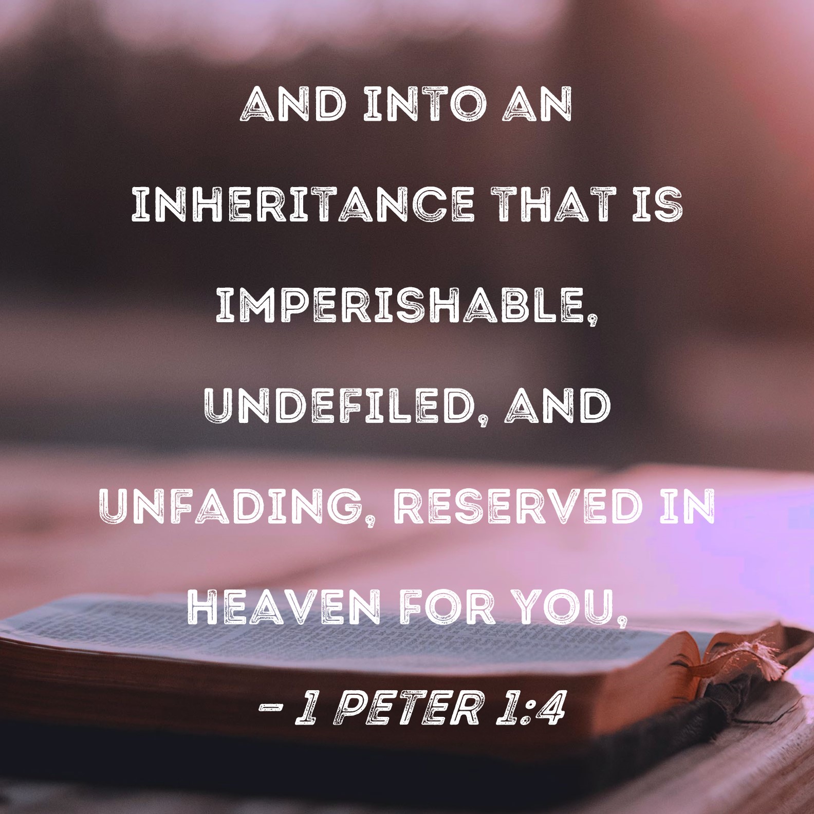 1 Peter 14 and into an inheritance that is imperishable, undefiled, and unfading, reserved in