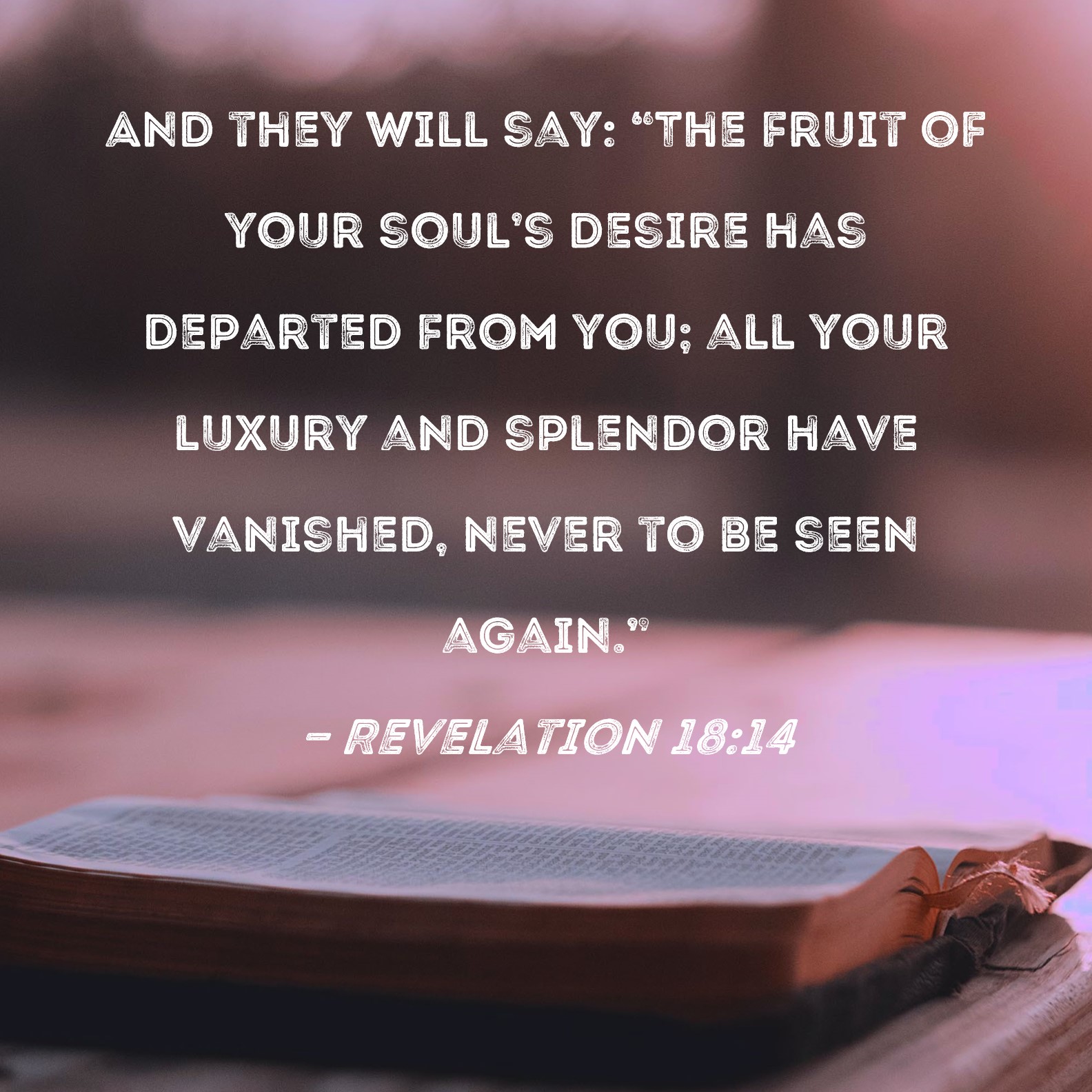 Revelation 1814 And they will say "The fruit of your soul's desire