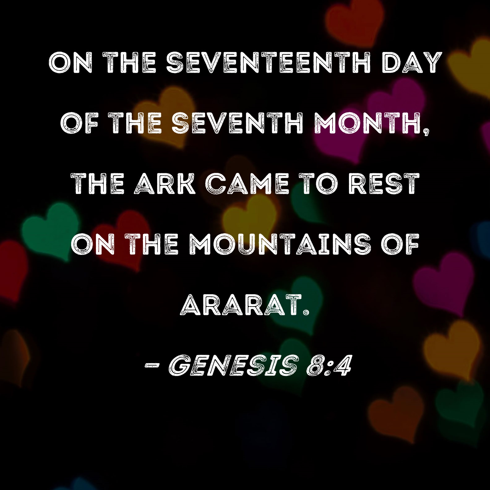 Genesis 84 On the seventeenth day of the seventh month, the ark came