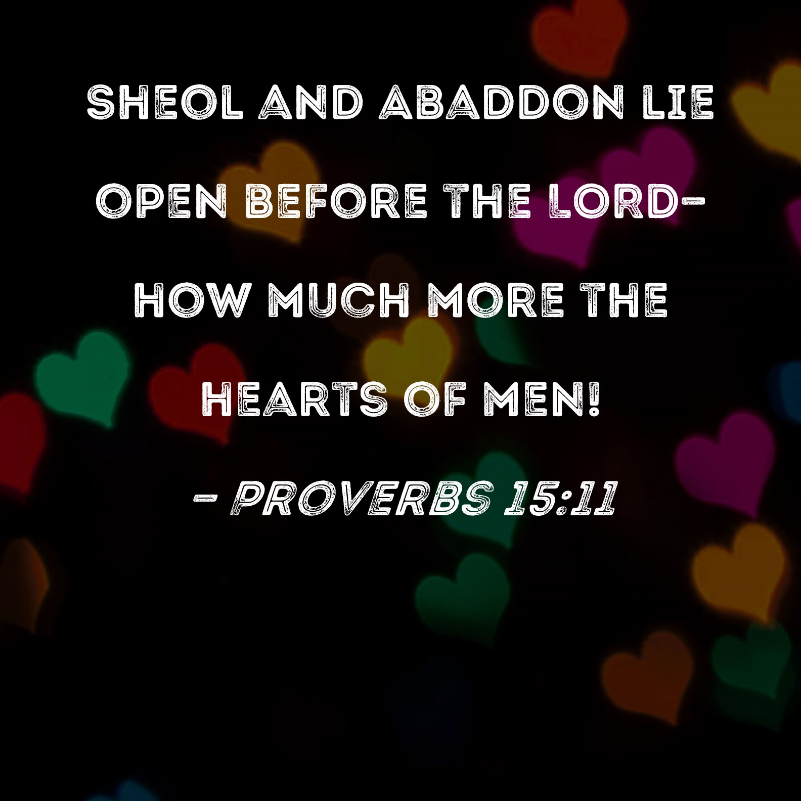 Proverbs 1511 Sheol and Abaddon lie open before the LORDhow much