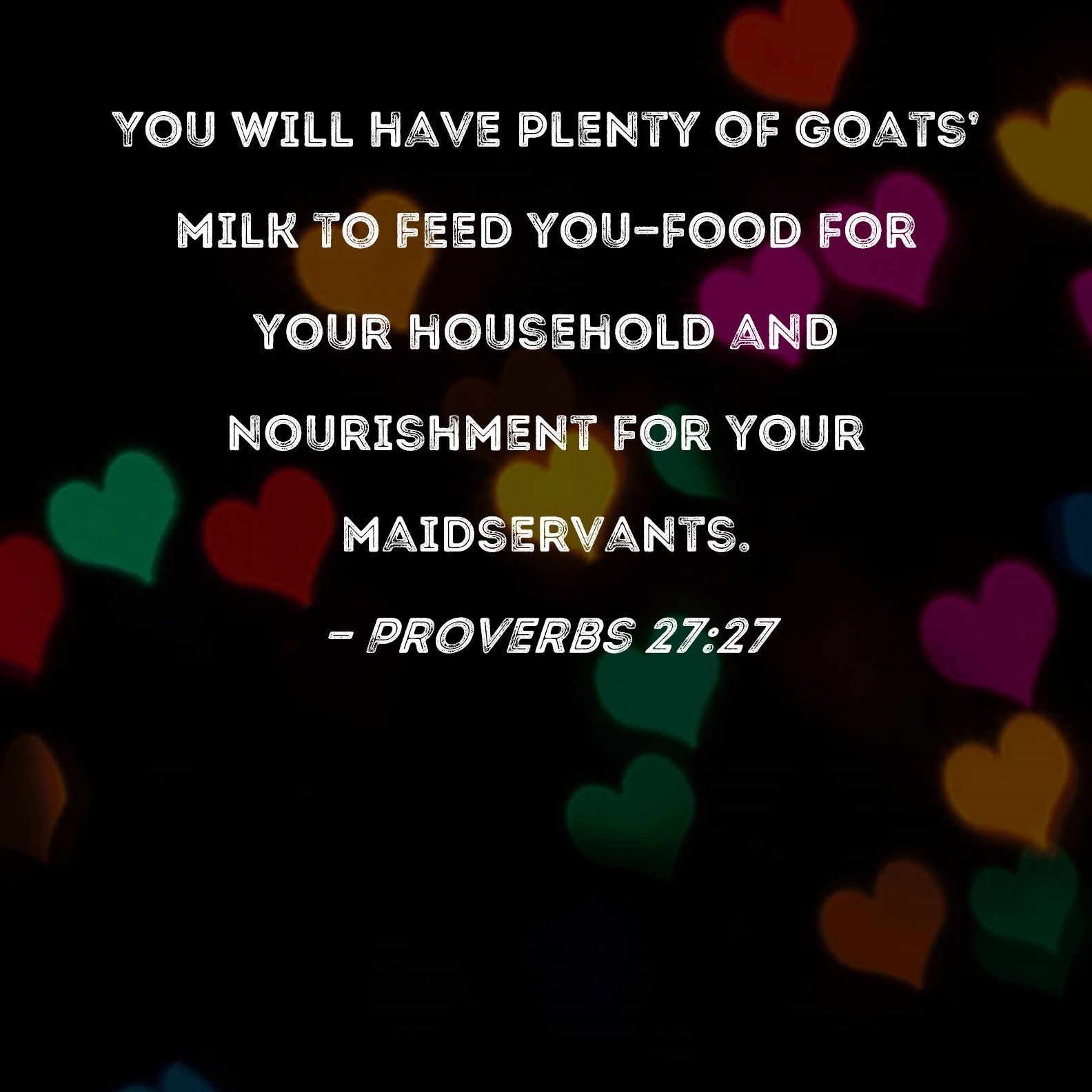 Proverbs 2727 You will have plenty of goats' milk to feed youfood