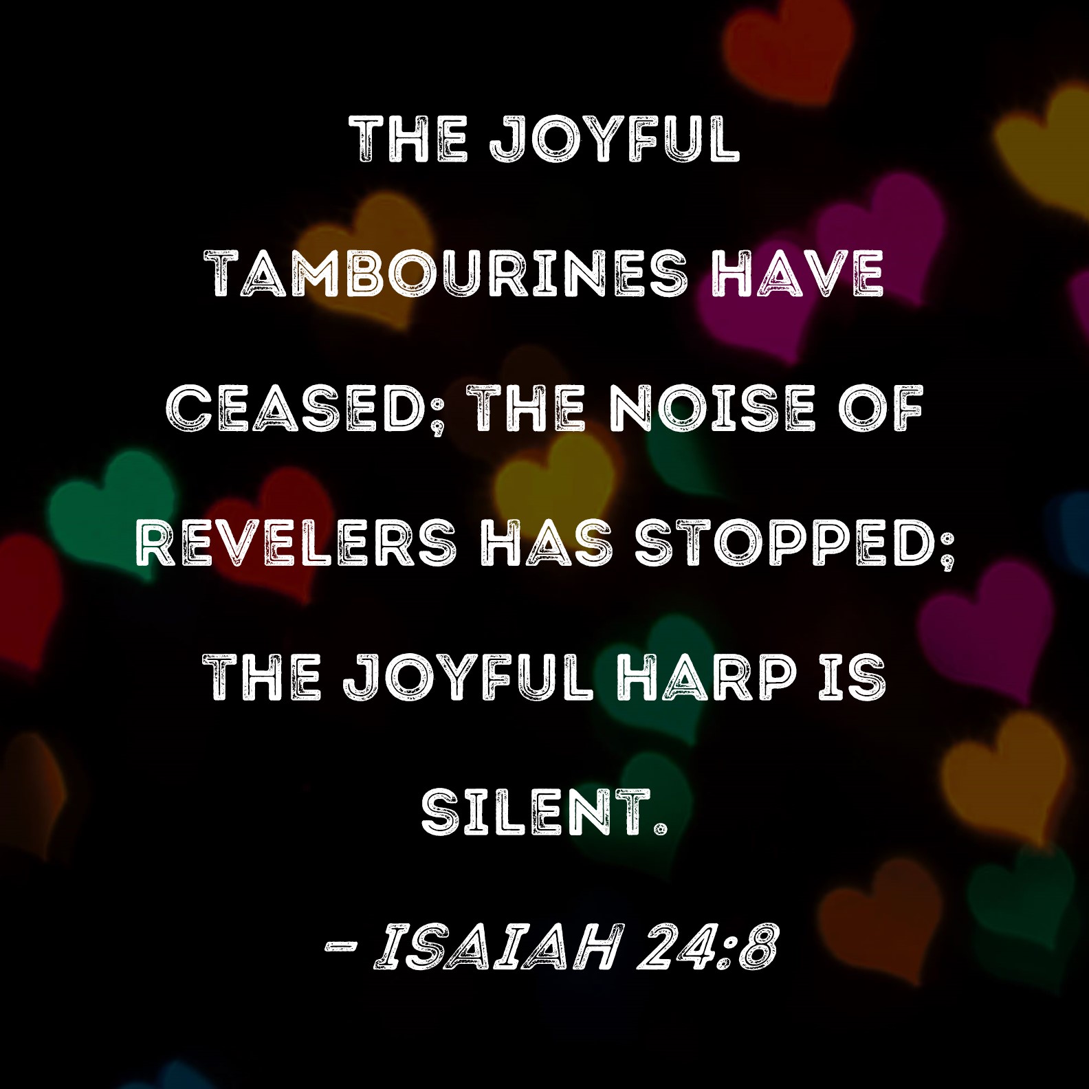 Isaiah 248 The joyful tambourines have ceased; the noise of revelers