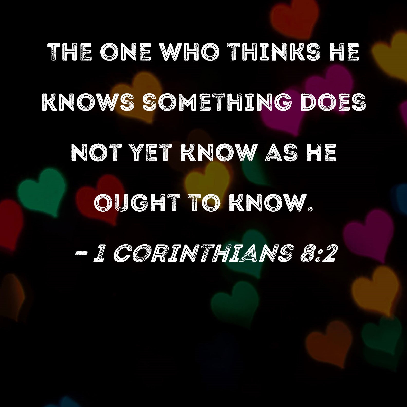 1 Corinthians 82 The one who thinks he knows something does not yet