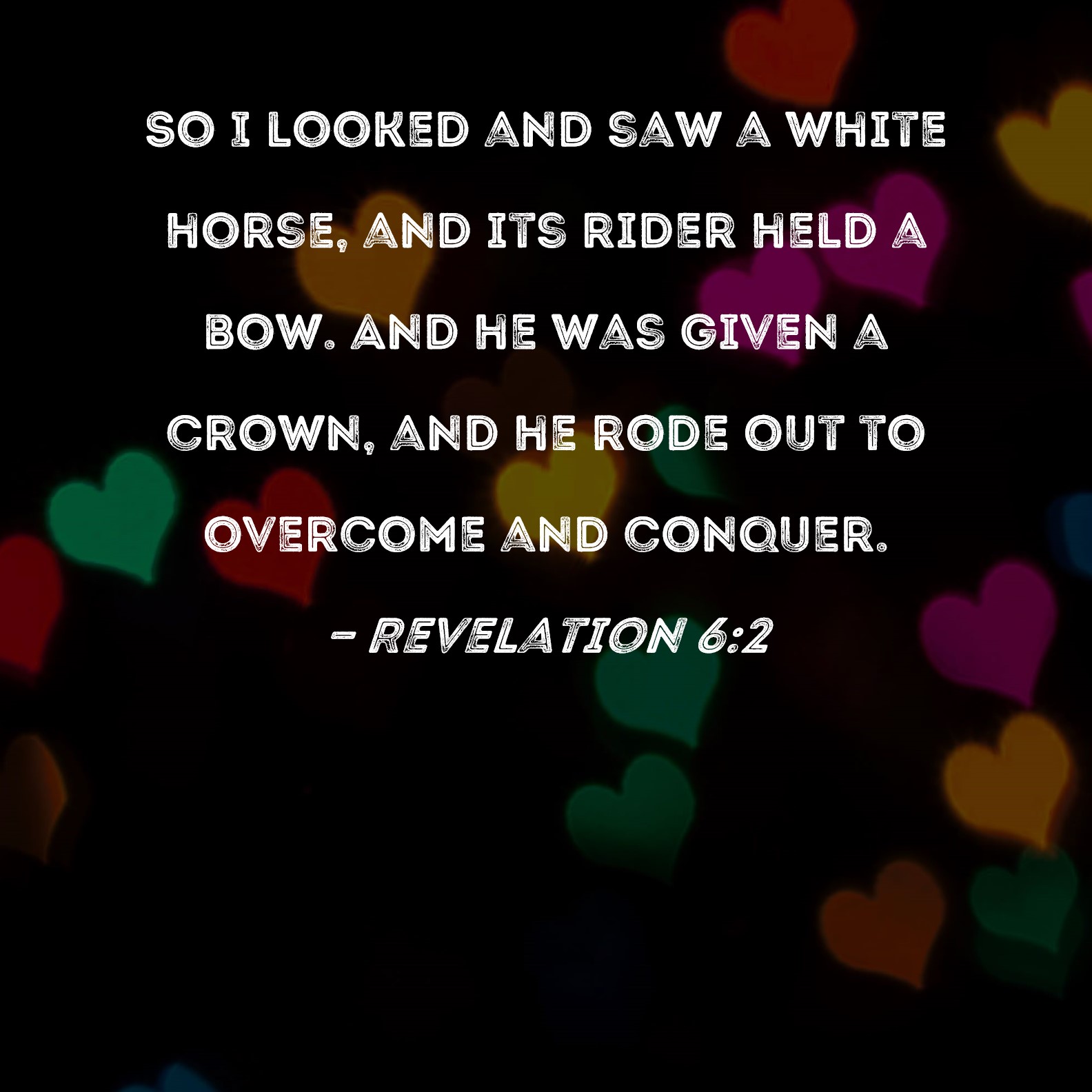 Revelation 62 So I looked and saw a white horse, and its rider held a