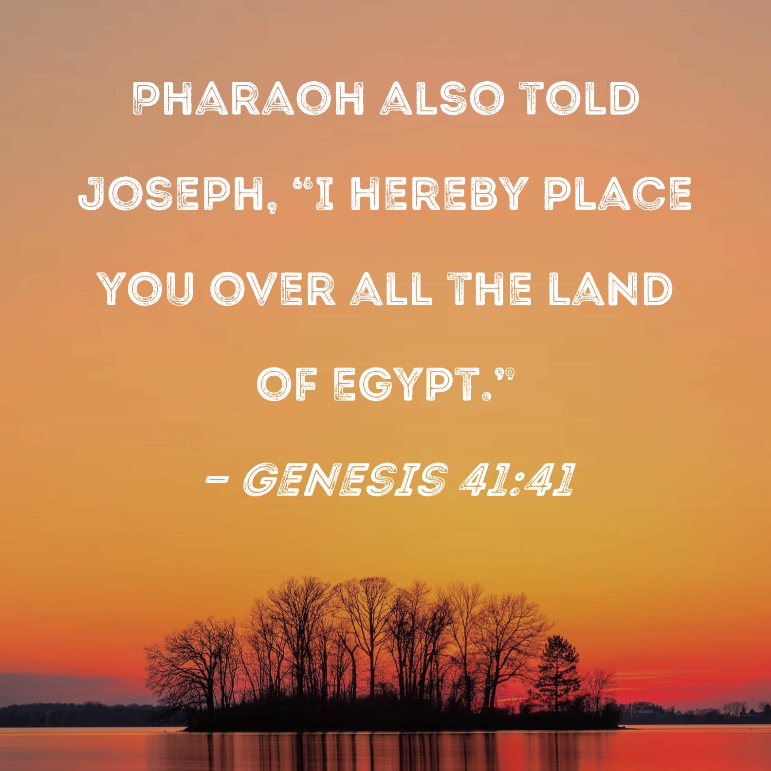 Genesis 4141 Pharaoh also told Joseph, "I hereby place you over all