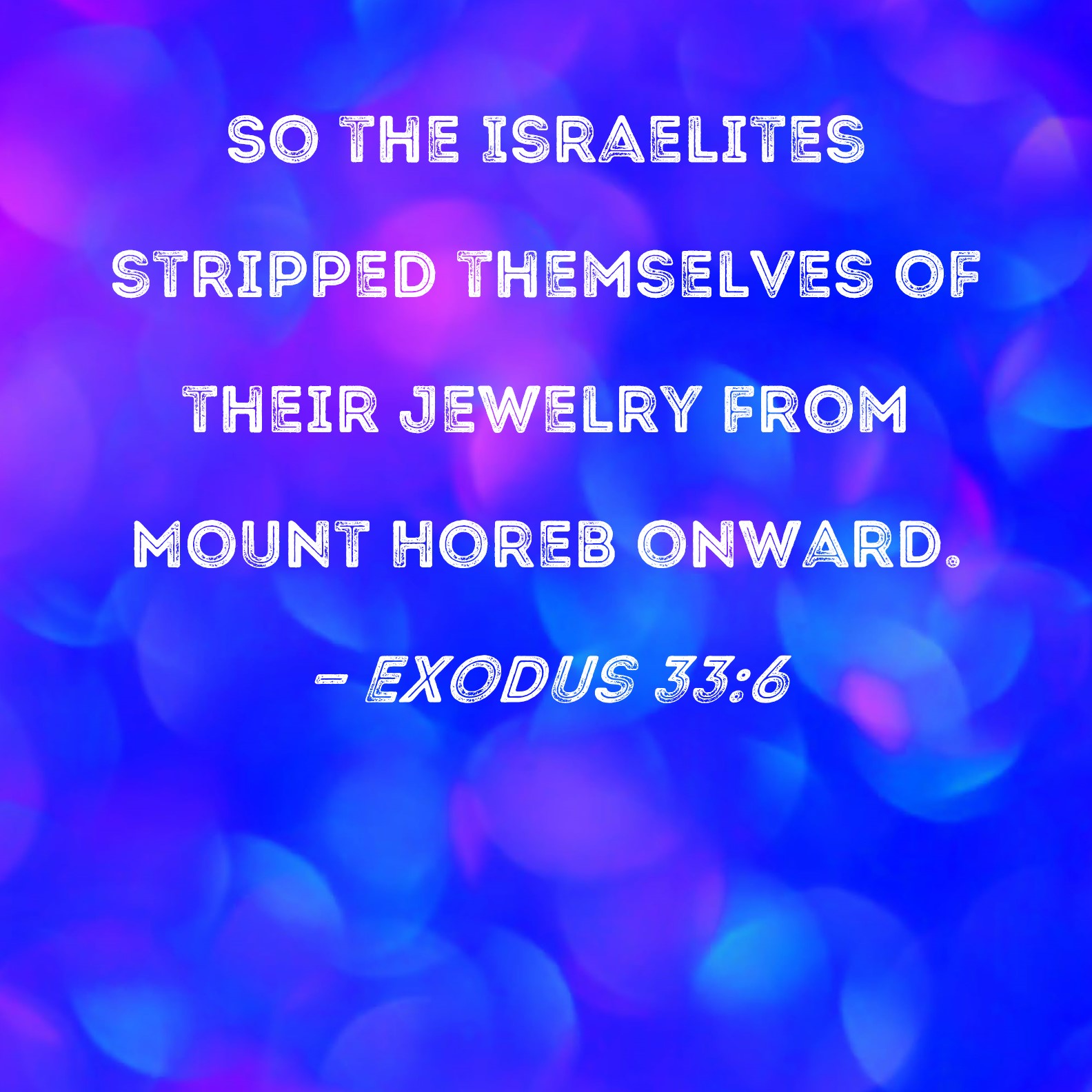 Exodus 336 So the Israelites stripped themselves of their jewelry from