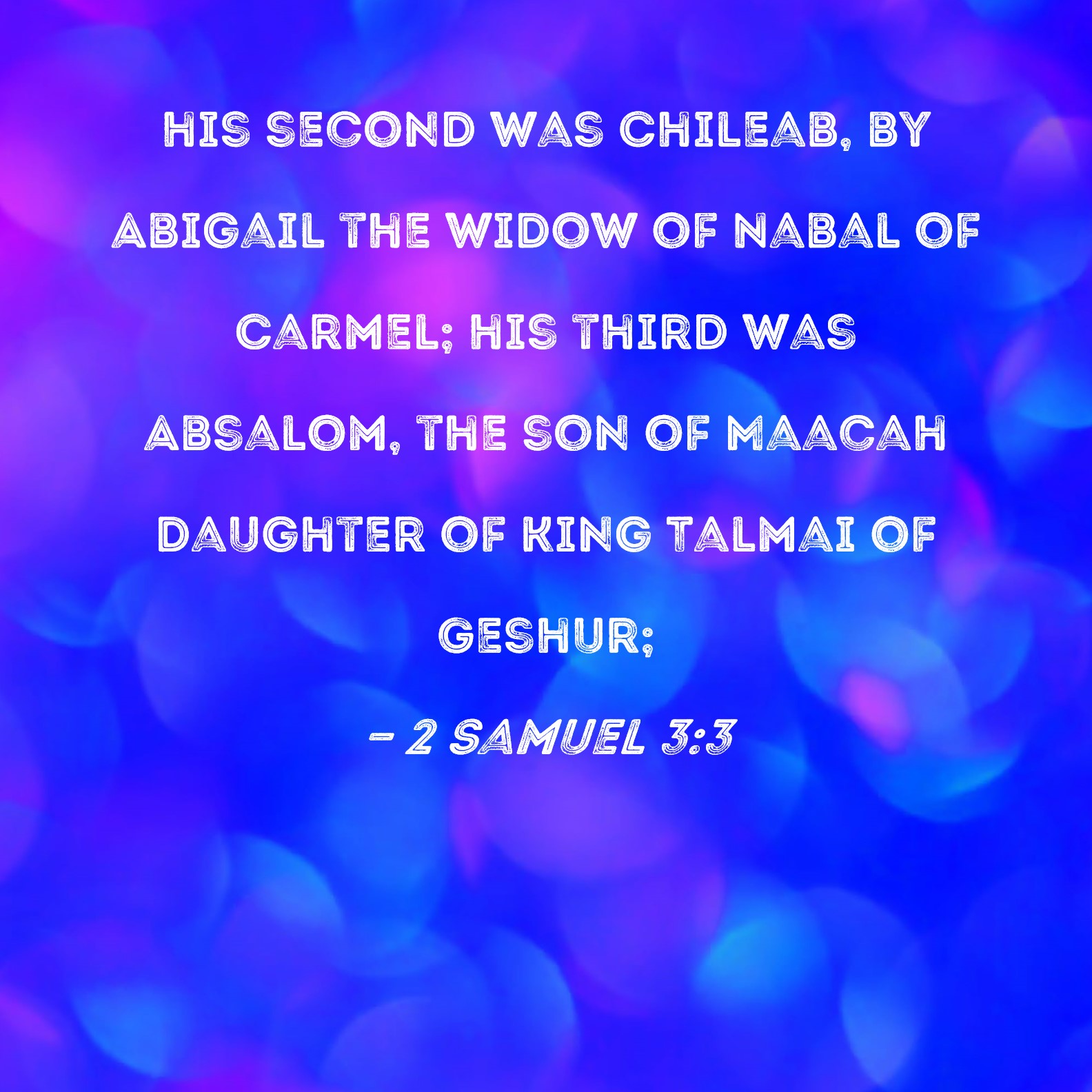 2 Samuel 33 his second was Chileab, by Abigail the widow of Nabal of