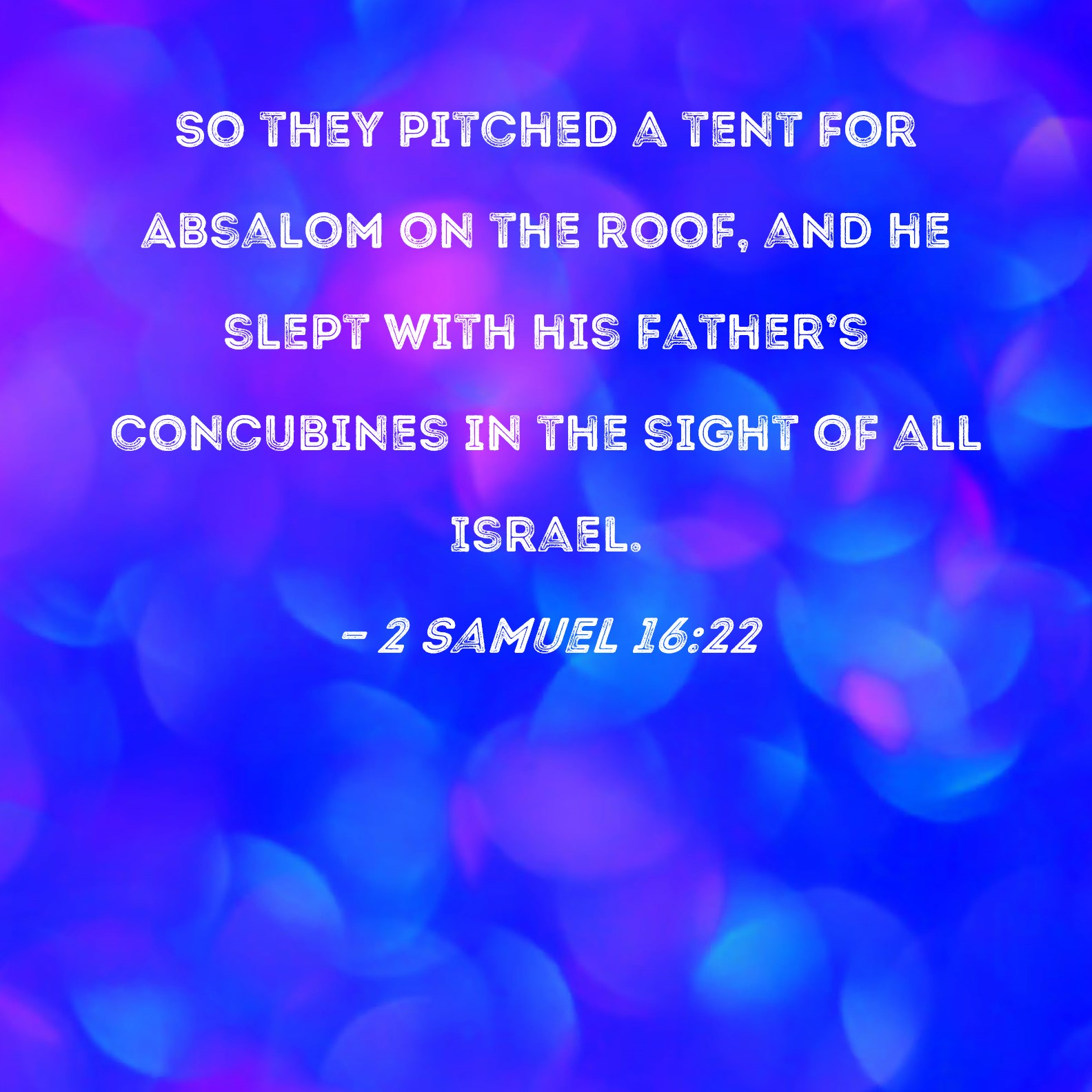 2 Samuel 1622 So they pitched a tent for Absalom on the roof, and he