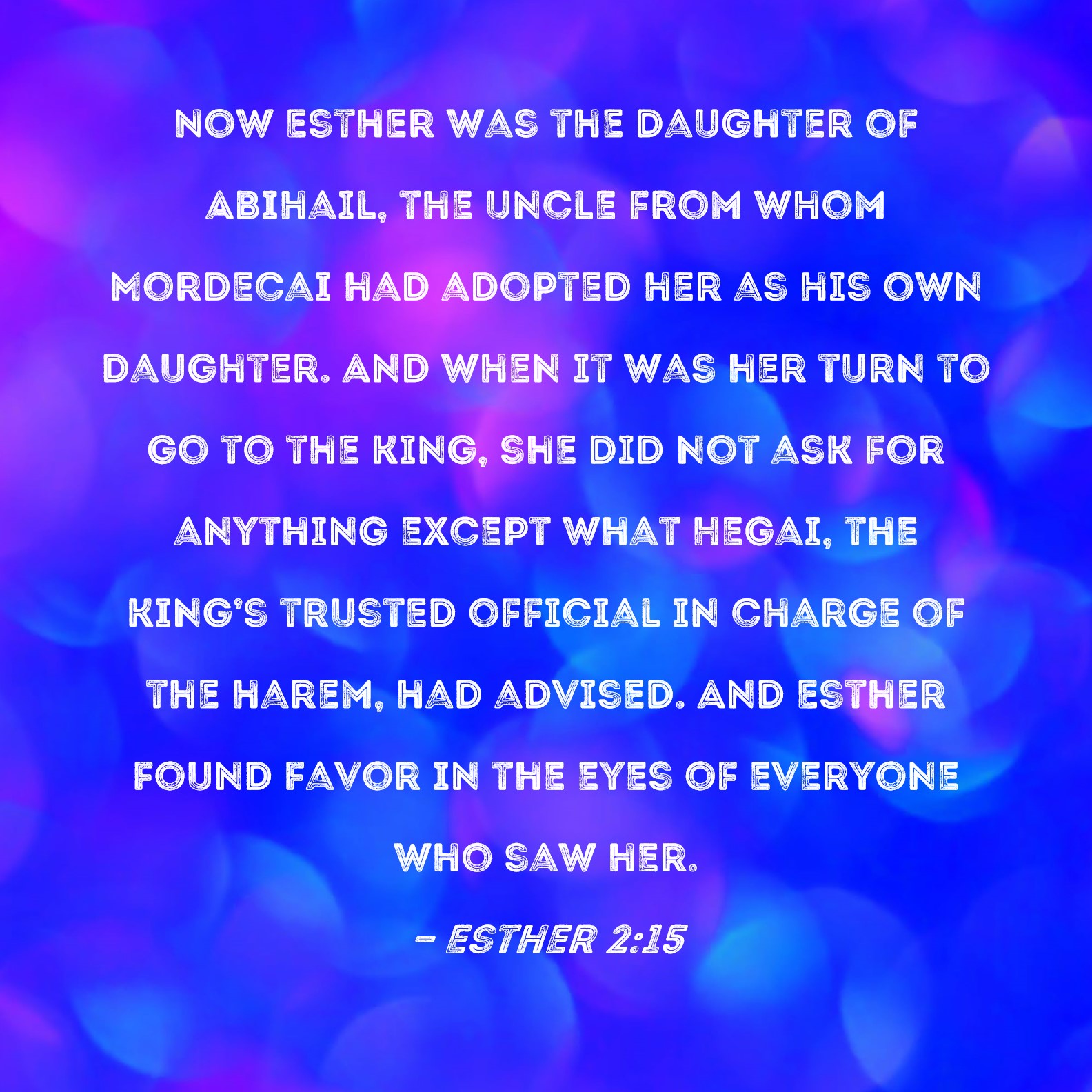 Esther 215 Now Esther was the daughter of Abihail, the uncle from whom