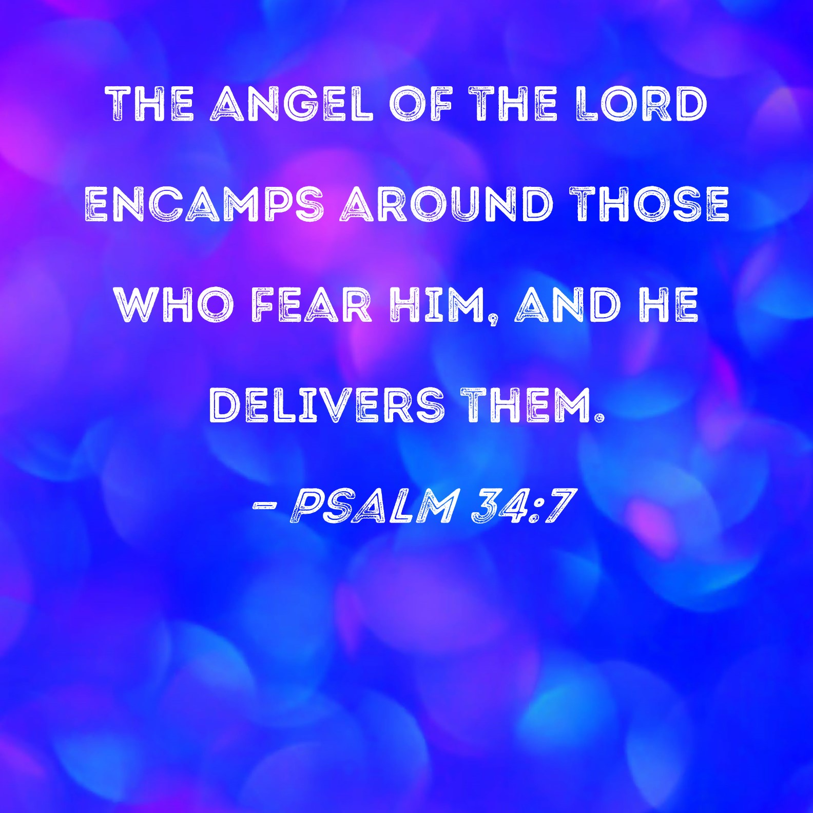 Psalm 347 The angel of the LORD encamps around those who fear Him, and
