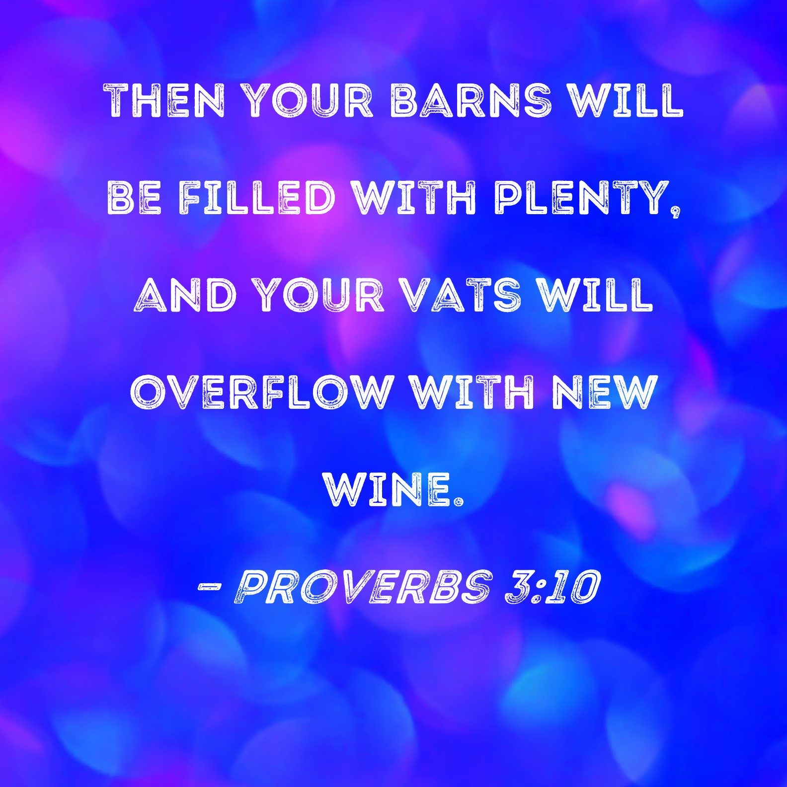 Proverbs 310 then your barns will be filled with plenty, and your vats will overflow with new wine.