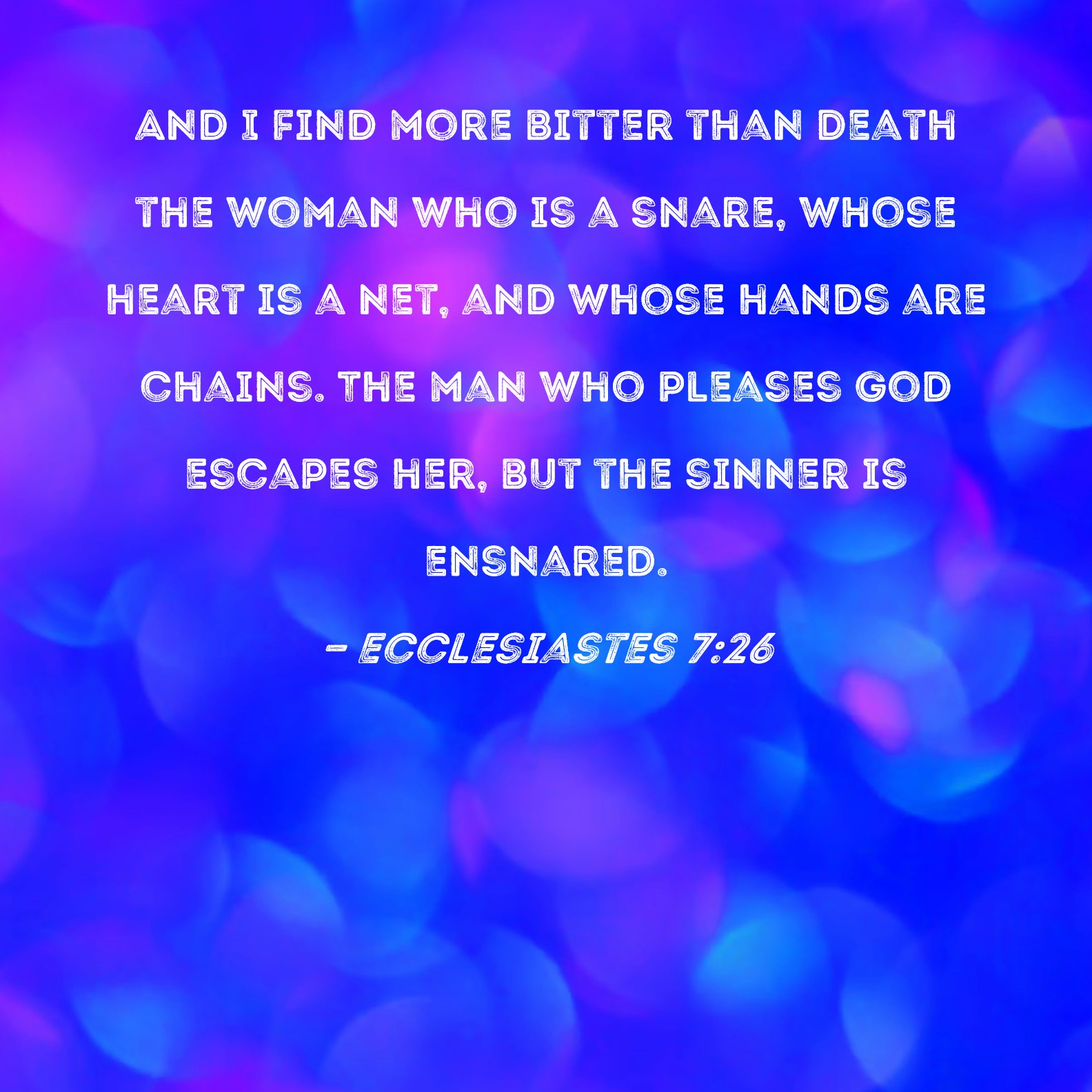 Ecclesiastes 726 And I find more bitter than death the woman who is a