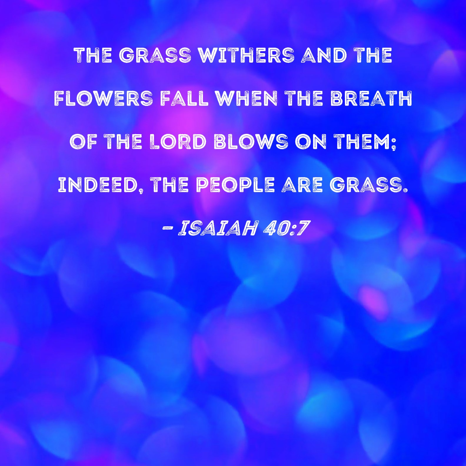 Isaiah 407 The grass withers and the flowers fall when the breath of
