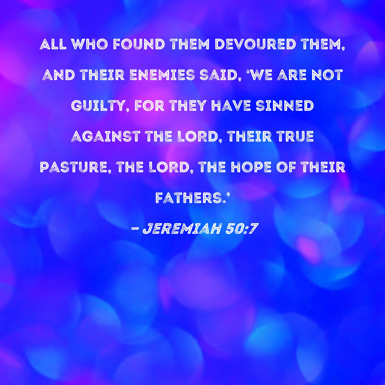 Jeremiah 507 All who found them devoured them, and their enemies said