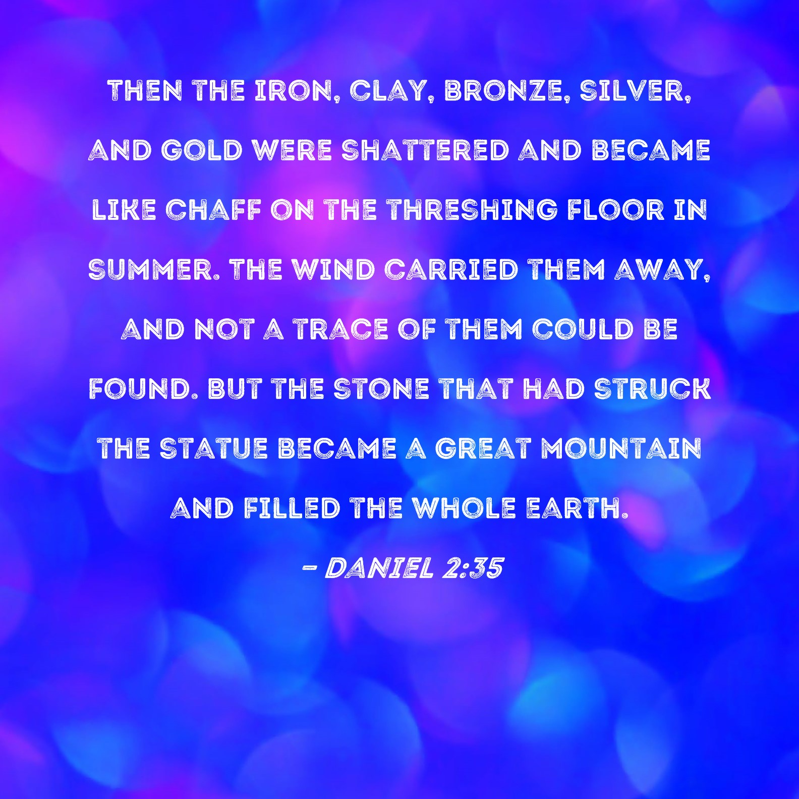 Daniel 235 Then the iron, clay, bronze, silver, and gold were